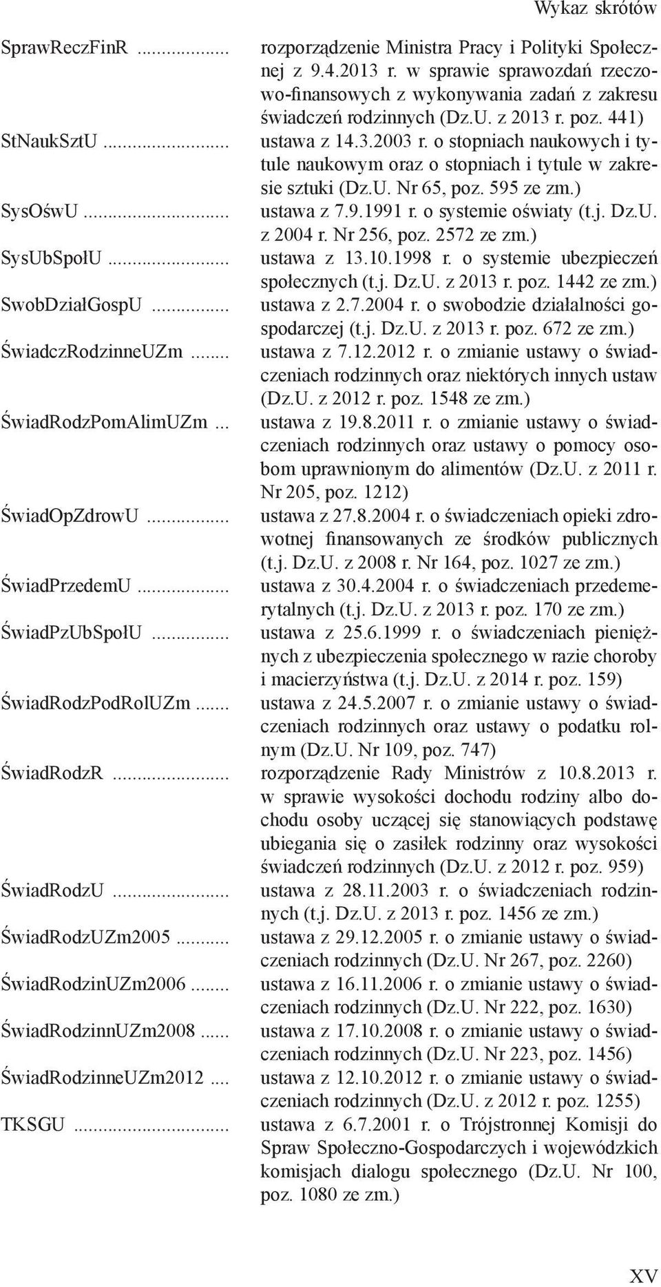 o stopniach naukowych i tytule naukowym oraz o stopniach i tytule w zakresie sztuki (Dz.U. Nr 65, poz. 595 ustawa z 7.9.1991 r. o systemie oświaty (t.j. Dz.U. z 2004 r. Nr 256, poz. 2572 ustawa z 13.