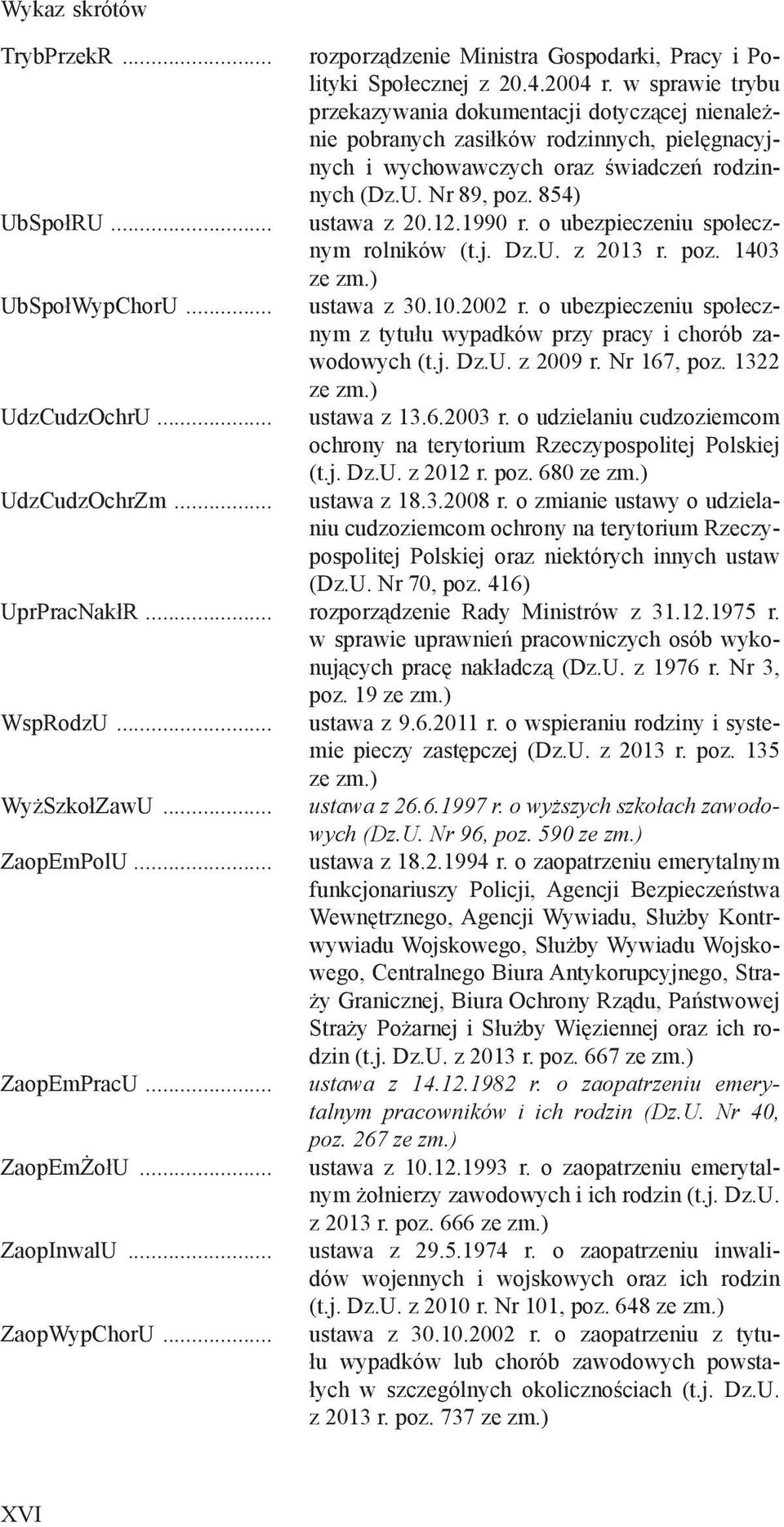 1990 r. o ubezpieczeniu społecznym rolników (t.j. Dz.U. z 2013 r. poz. 1403 ustawa z 30.10.2002 r. o ubezpieczeniu społecznym z tytułu wypadków przy pracy i chorób zawodowych (t.j. Dz.U. z 2009 r.