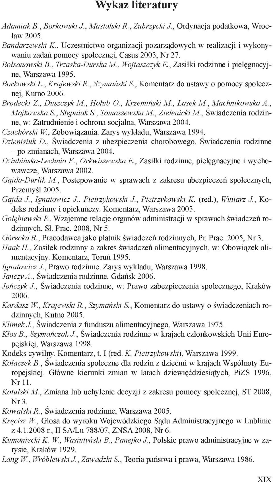 , Zasiłki rodzinne i pielęgnacyjne, Warszawa 1995. Borkowski Ł., Krajewski R., Szymański S., Komentarz do ustawy o pomocy społecznej, Kutno 2006. Brodecki Z., Duszczyk M., Hołub O., Krzemiński M.