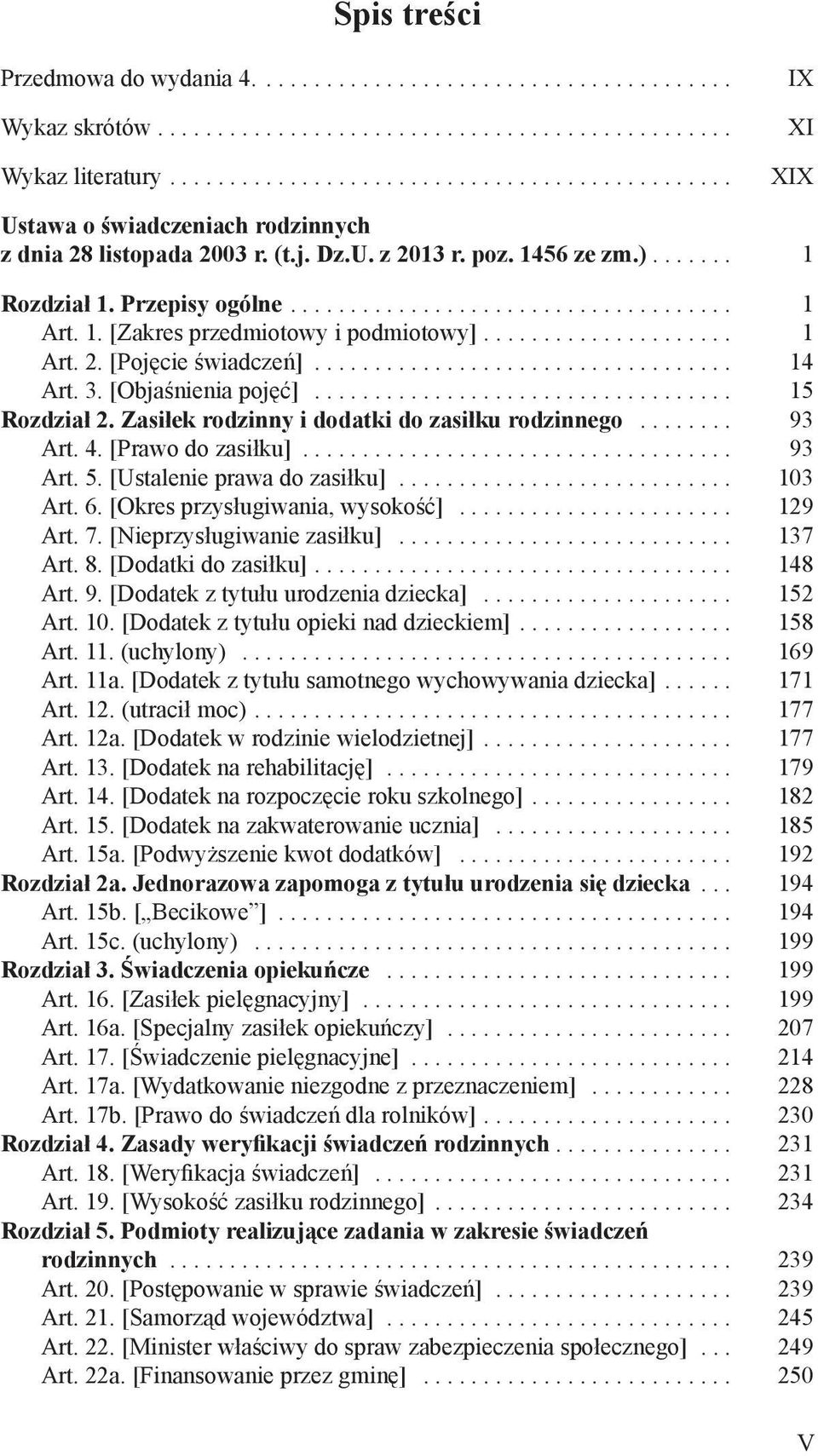 .. 93 Art. 4. [Prawo do zasiłku]... 93 Art. 5. [Ustalenie prawa do zasiłku]... 103 Art. 6. [Okres przysługiwania, wysokość]... 129 Art. 7. [Nieprzysługiwanie zasiłku]... 137 Art. 8.