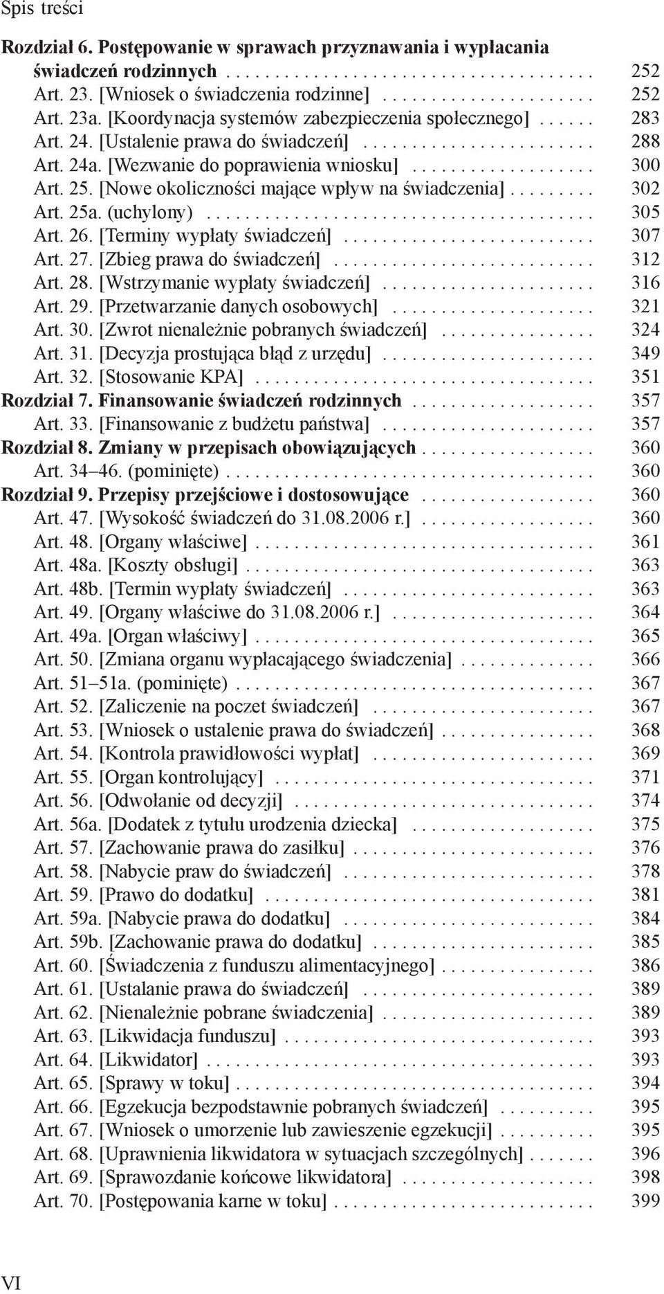 [Nowe okoliczności mające wpływ na świadczenia]... 302 Art. 25a. (uchylony)... 305 Art. 26. [Terminy wypłaty świadczeń]... 307 Art. 27. [Zbieg prawa do świadczeń]... 312 Art. 28.
