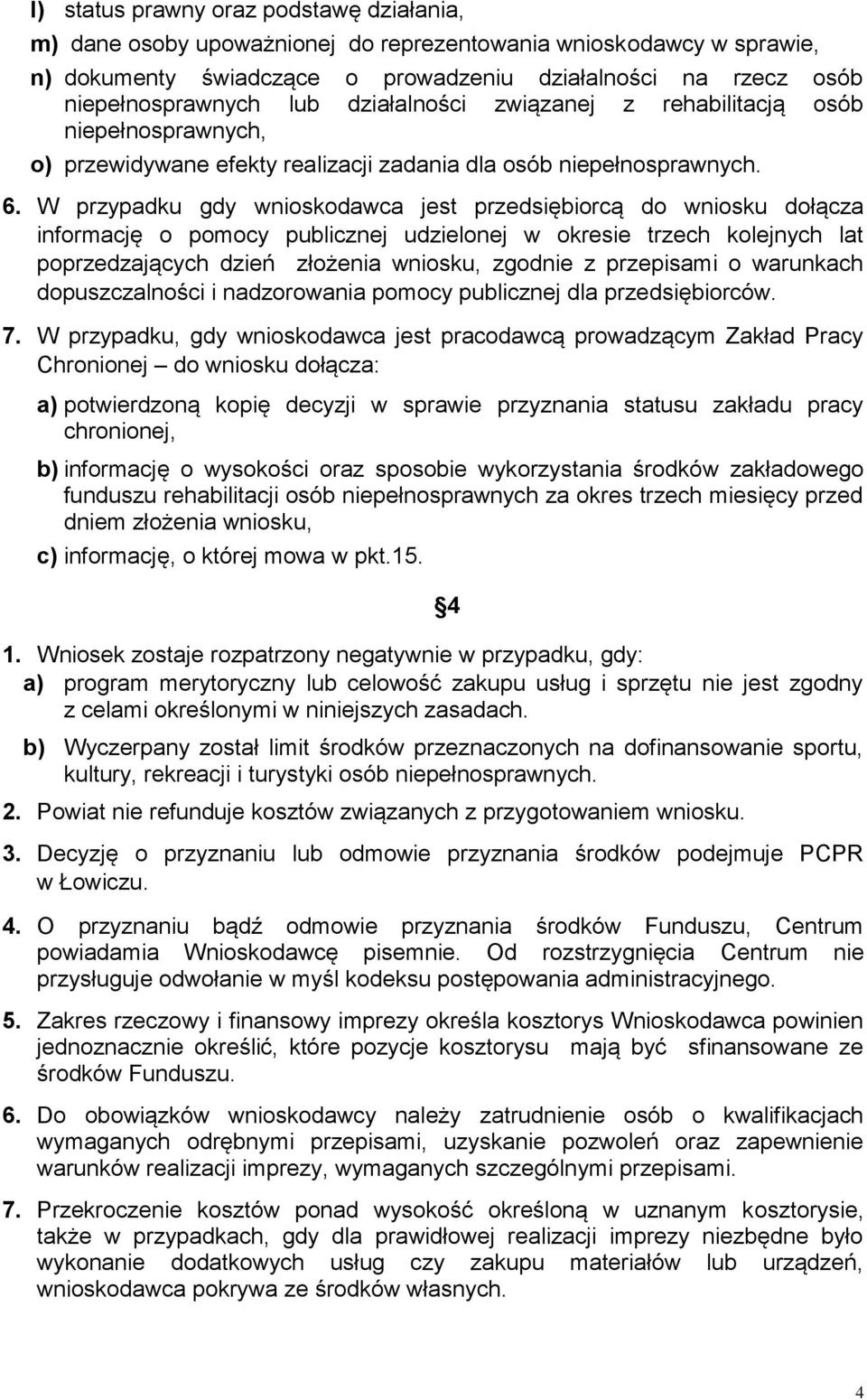 W przypadku gdy wnioskodawca jest przedsiębiorcą do wniosku dołącza informację o pomocy publicznej udzielonej w okresie trzech kolejnych lat poprzedzających dzień złożenia wniosku, zgodnie z
