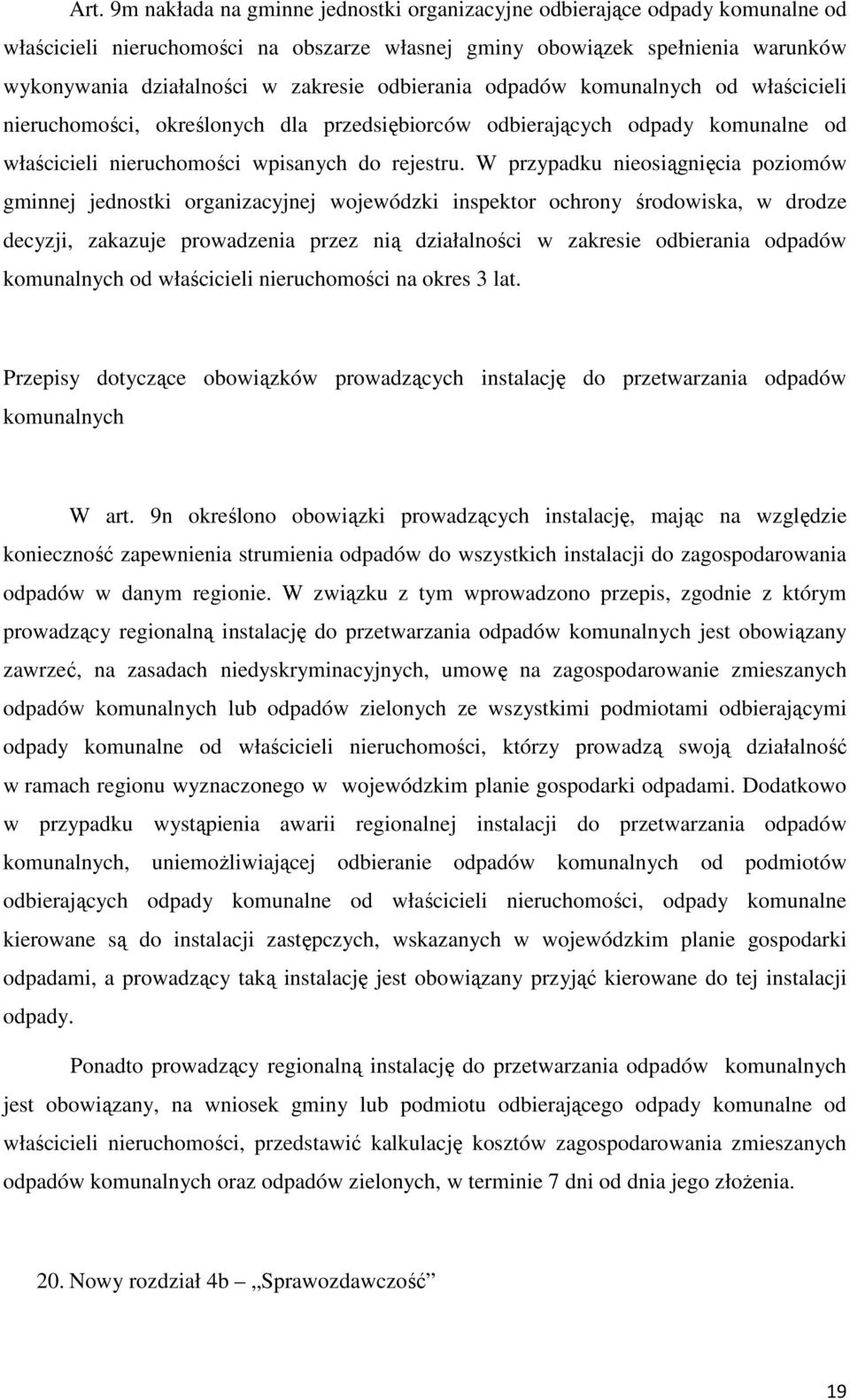 W przypadku nieosiągnięcia poziomów gminnej jednostki organizacyjnej wojewódzki inspektor ochrony środowiska, w drodze decyzji, zakazuje prowadzenia przez nią działalności w zakresie odbierania