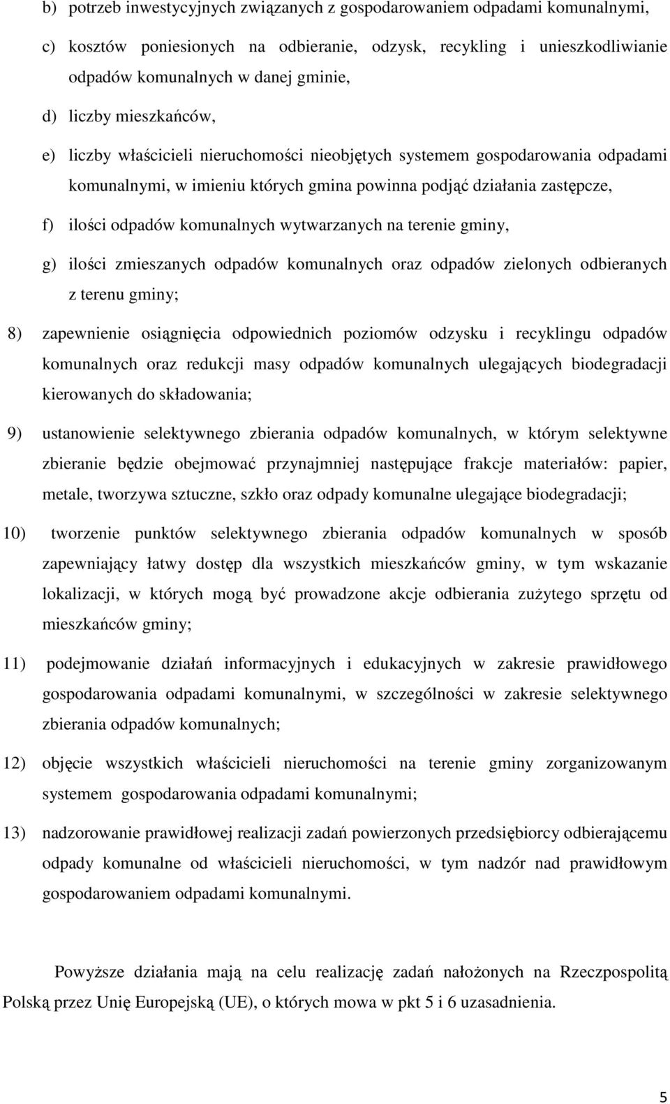 wytwarzanych na terenie gminy, g) ilości zmieszanych odpadów komunalnych oraz odpadów zielonych odbieranych z terenu gminy; 8) zapewnienie osiągnięcia odpowiednich poziomów odzysku i recyklingu