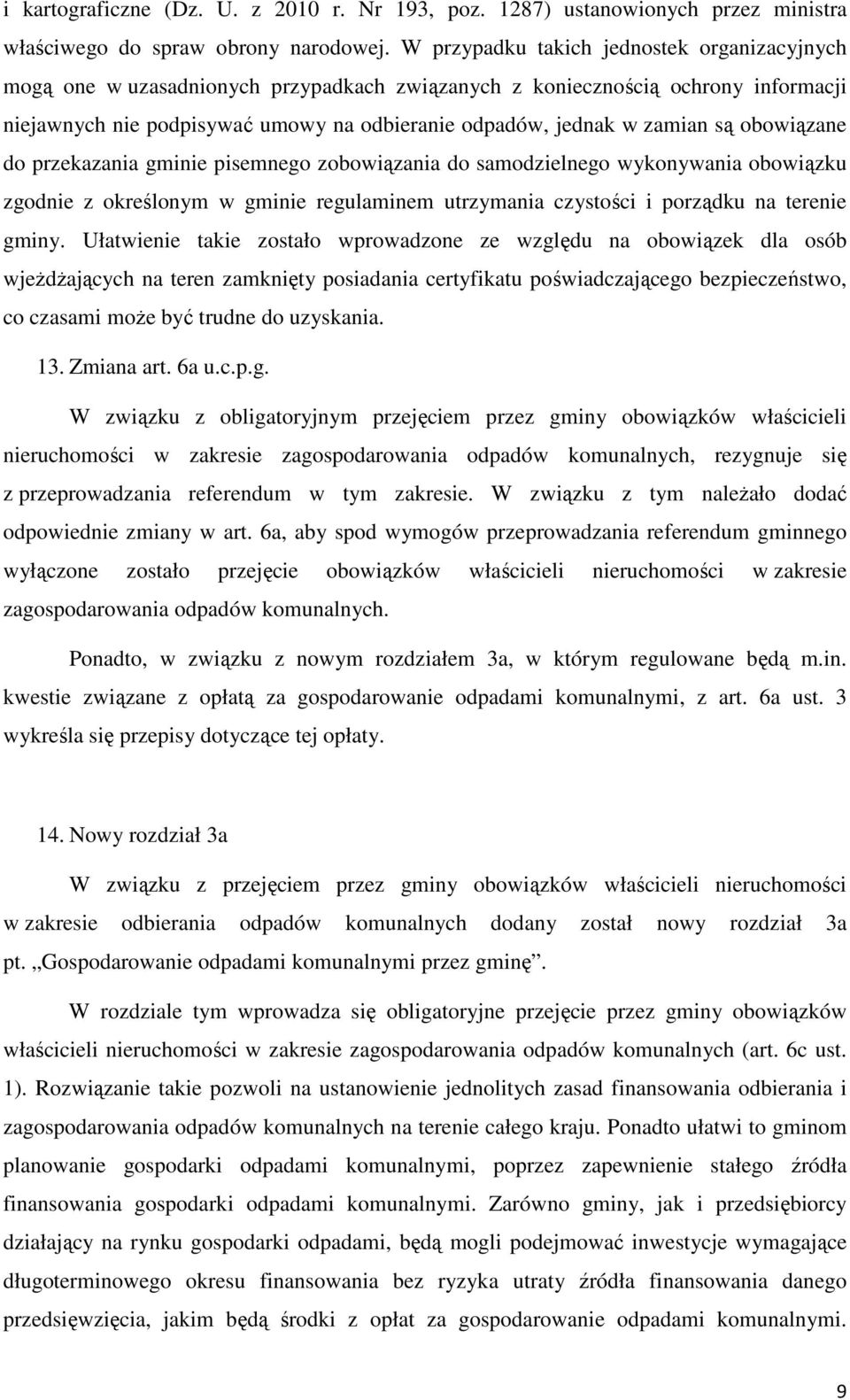 są obowiązane do przekazania gminie pisemnego zobowiązania do samodzielnego wykonywania obowiązku zgodnie z określonym w gminie regulaminem utrzymania czystości i porządku na terenie gminy.