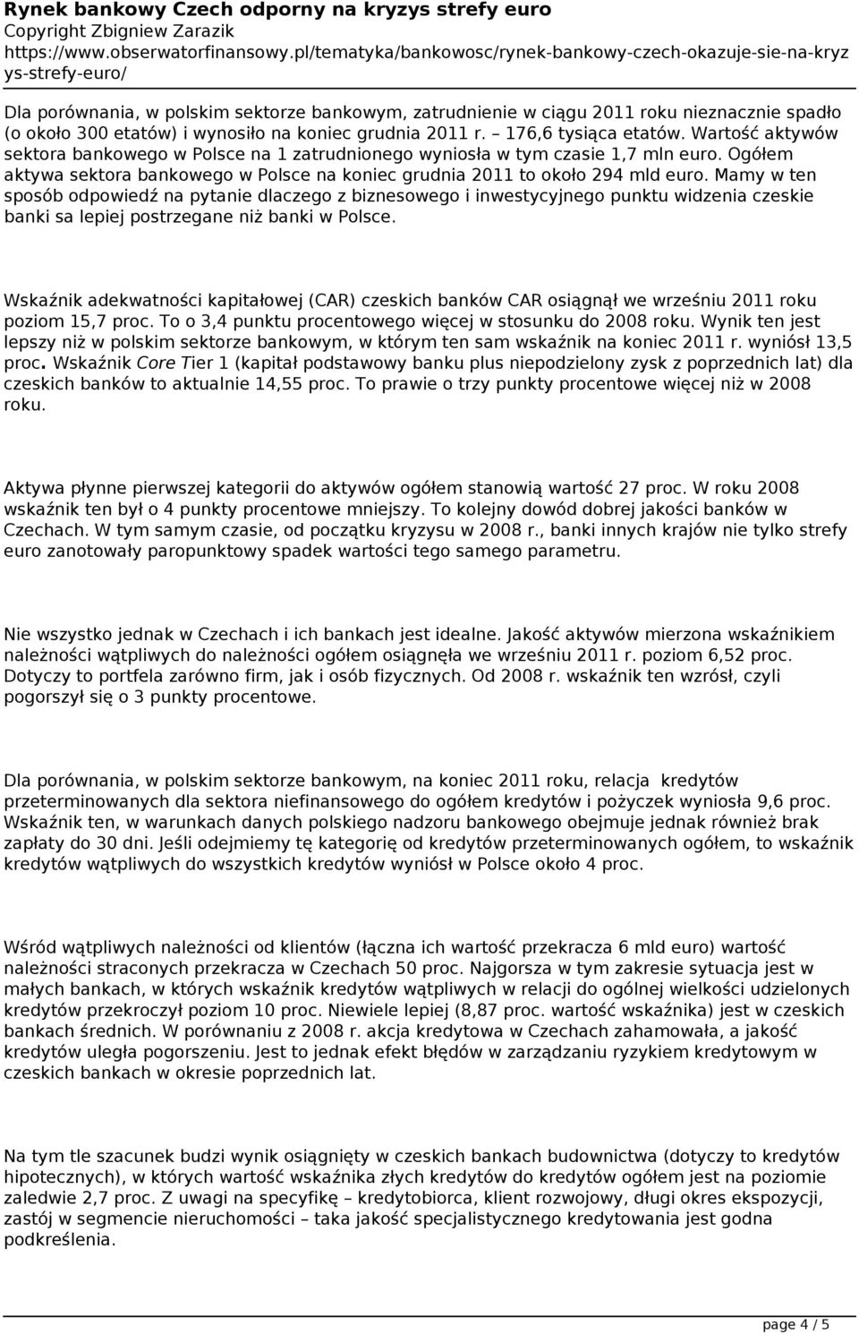 Mamy w ten sposób odpowiedź na pytanie dlaczego z biznesowego i inwestycyjnego punktu widzenia czeskie banki sa lepiej postrzegane niż banki w Polsce.