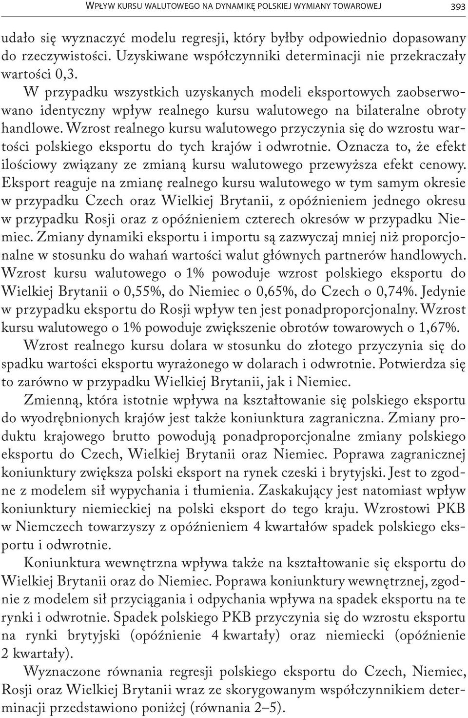 W przypadku wszystkich uzyskanych modeli eksportowych zaobserwowano identyczny wpływ realnego kursu walutowego na bilateralne obroty handlowe.