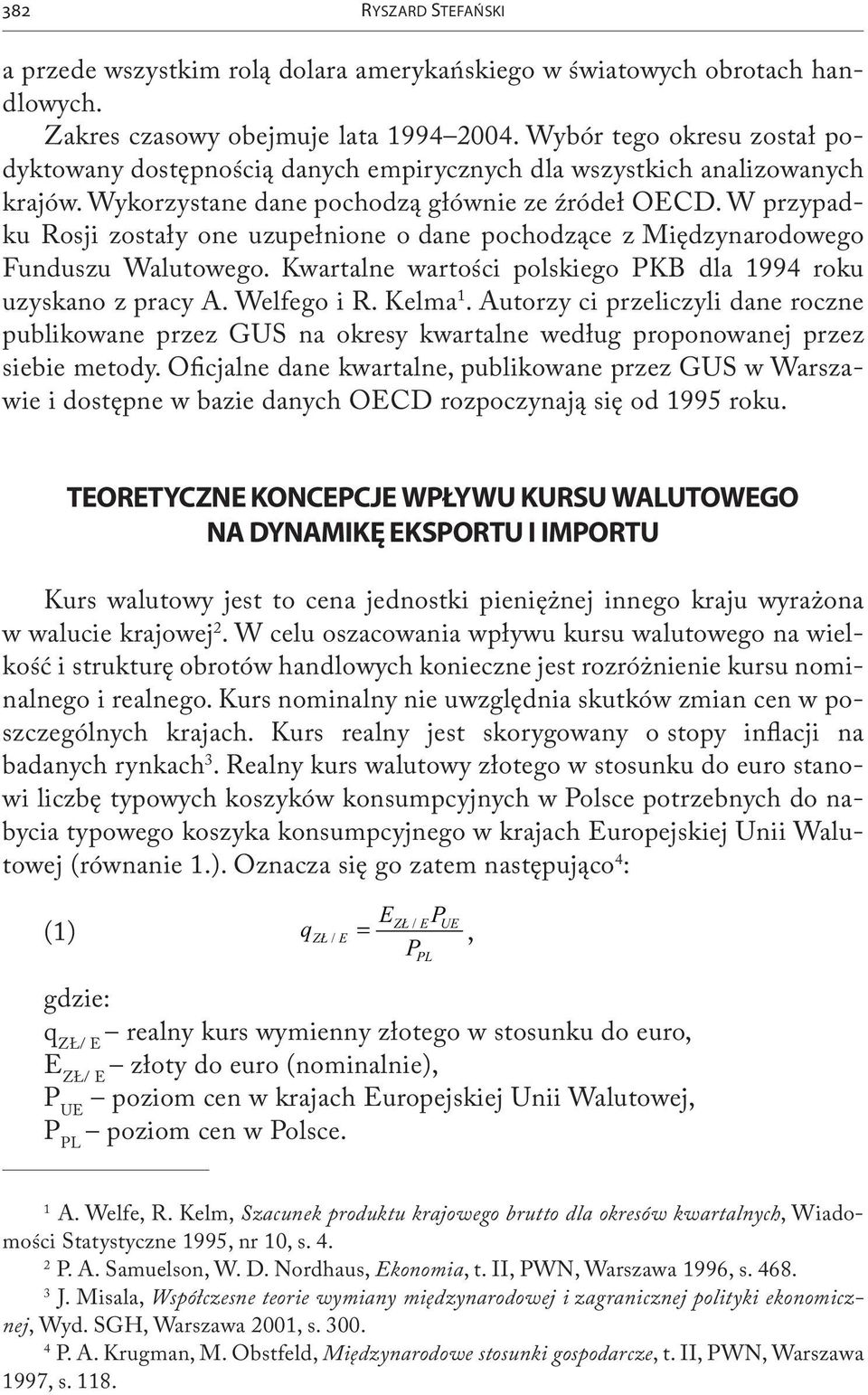 W przypadku Rosji zostały one uzupełnione o dane pochodzące z Międzynarodowego Funduszu Walutowego. Kwartalne wartości polskiego PKB dla 1994 roku uzyskano z pracy A. Welfego i R. Kelma 1.