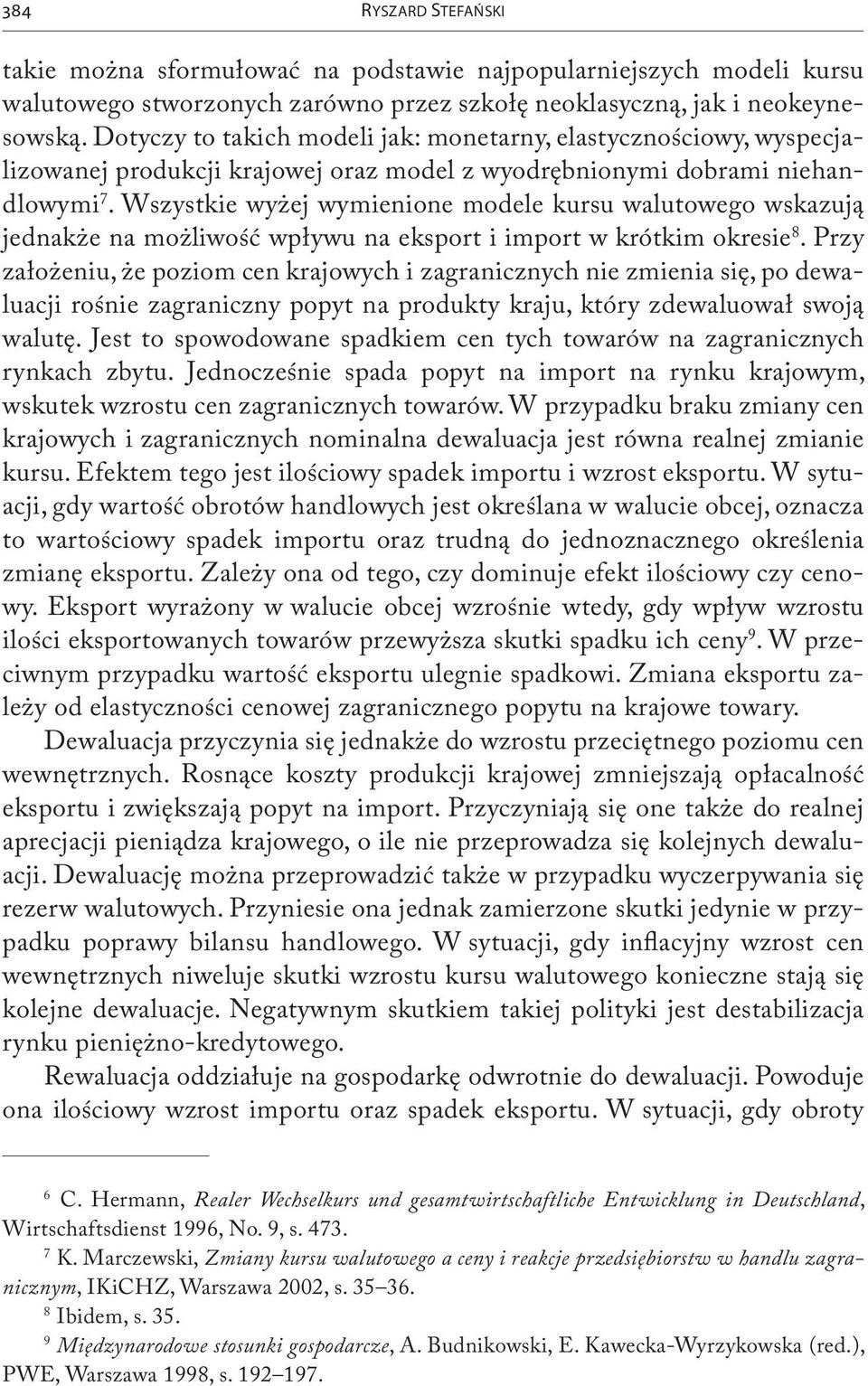 Wszystkie wyżej wymienione modele kursu walutowego wskazują jednakże na możliwość wpływu na eksport i import w krótkim okresie 8.