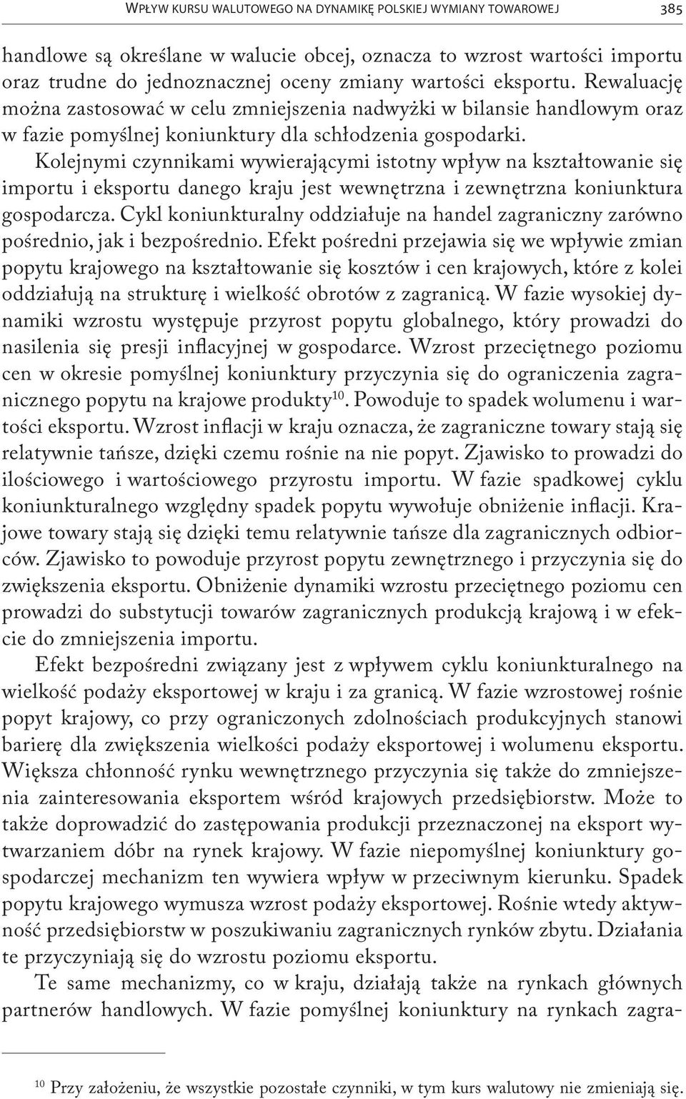 Kolejnymi czynnikami wywierającymi istotny wpływ na kształtowanie się importu i eksportu danego kraju jest wewnętrzna i zewnętrzna koniunktura gospodarcza.