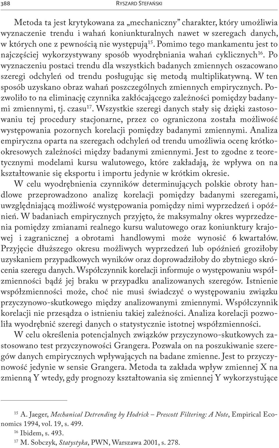 Po wyznaczeniu postaci trendu dla wszystkich badanych zmiennych oszacowano szeregi odchyleń od trendu posługując się metodą multiplikatywną.