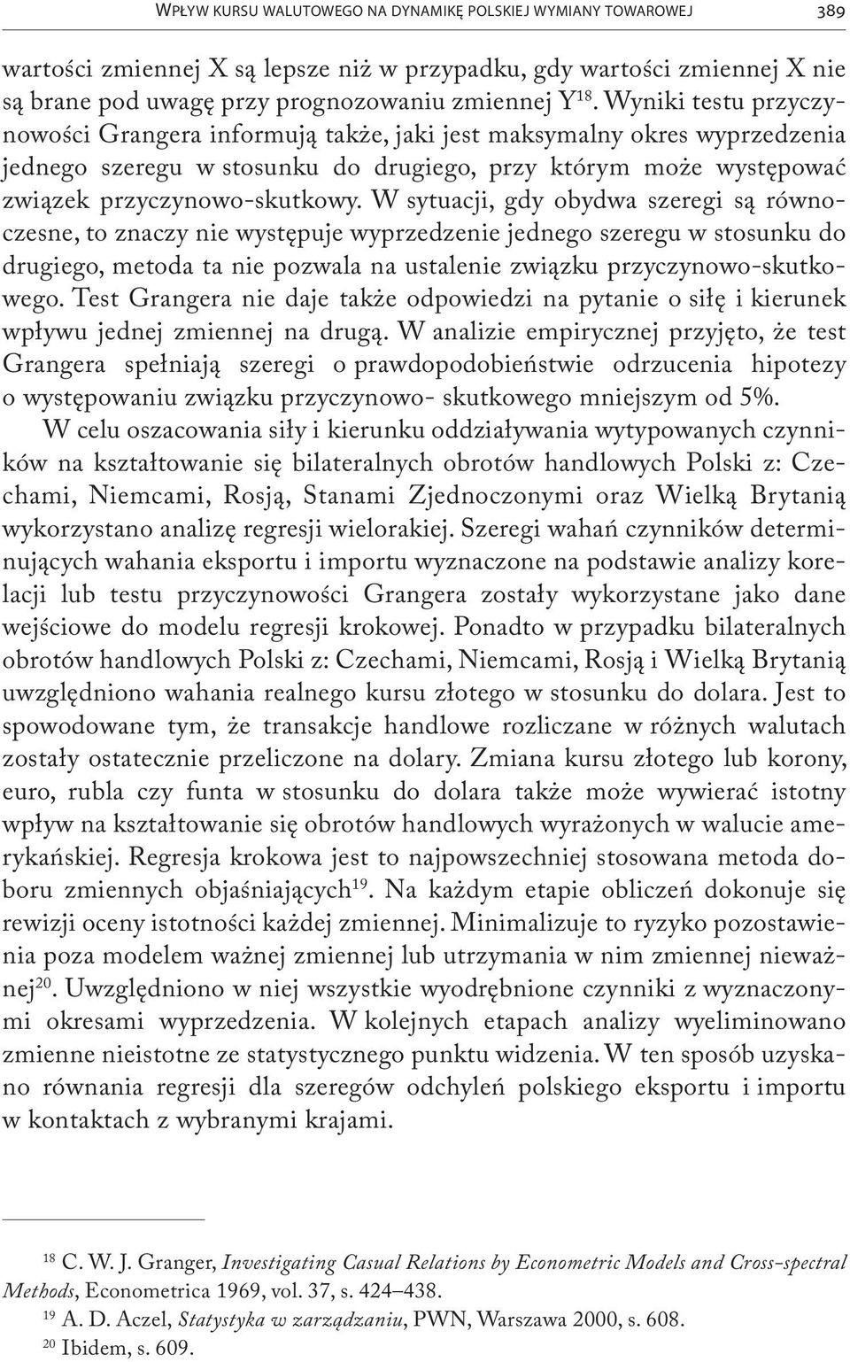 W sytuacji, gdy obydwa szeregi są równoczesne, to znaczy nie występuje wyprzedzenie jednego szeregu w stosunku do drugiego, metoda ta nie pozwala na ustalenie związku przyczynowo-skutkowego.