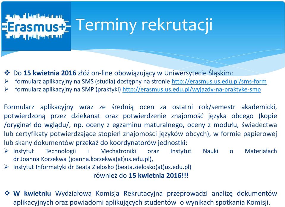 pl/wyjazdy-na-praktyke-smp Formularz aplikacyjny wraz ze średnią ocen za ostatni rok/semestr akademicki, potwierdzoną przez dziekanat oraz potwierdzenie znajomość języka obcego (kopie /oryginał do