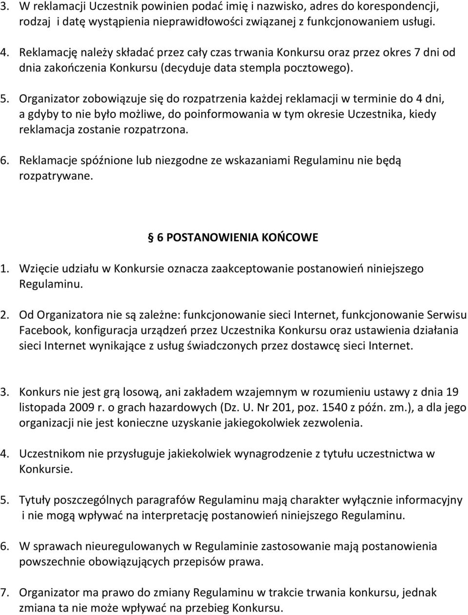 Organizator zobowiązuje się do rozpatrzenia każdej reklamacji w terminie do 4 dni, a gdyby to nie było możliwe, do poinformowania w tym okresie Uczestnika, kiedy reklamacja zostanie rozpatrzona. 6.