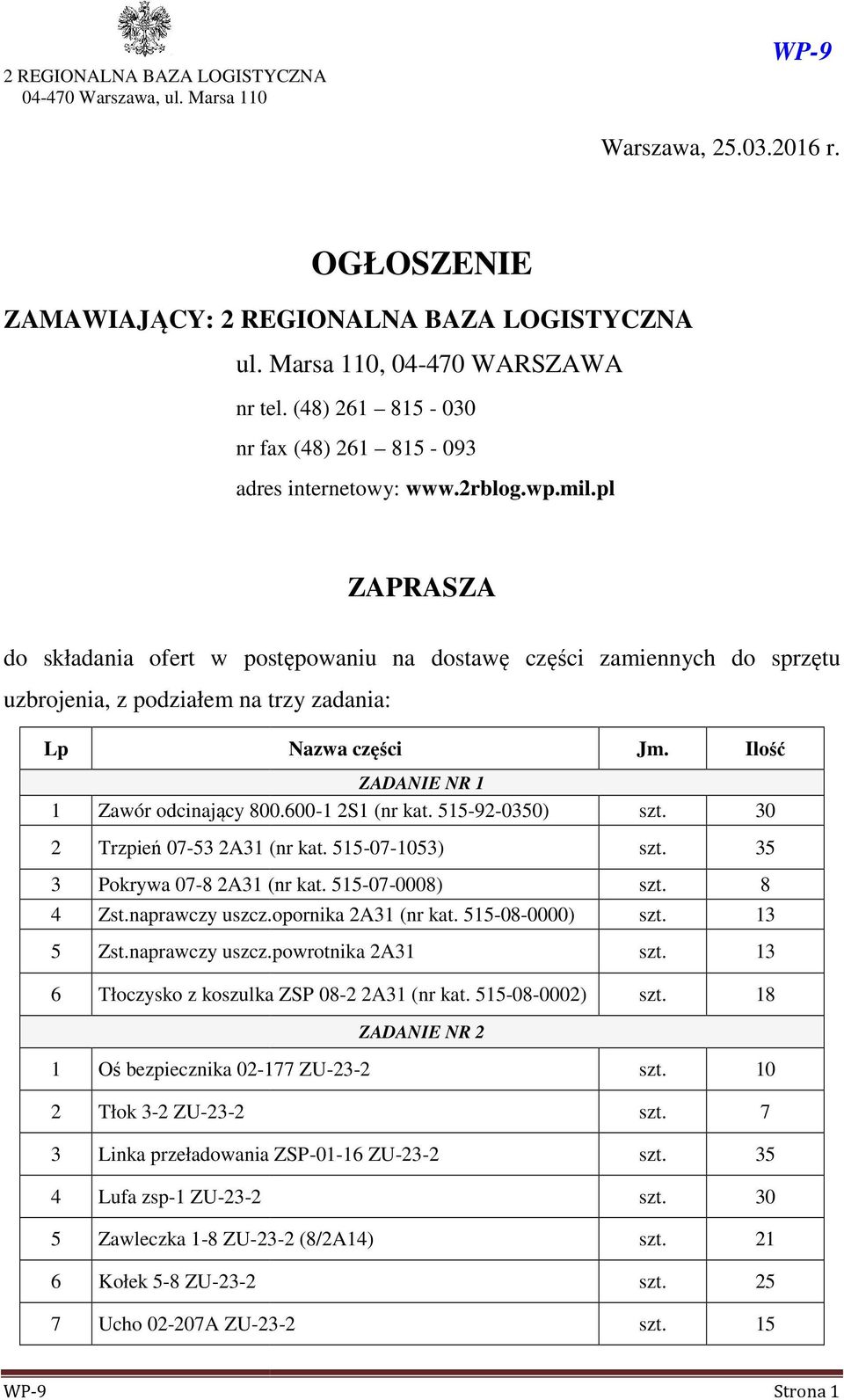 pl ZAPRASZA do składania ofert w postępowaniu na dostawę części ci zamiennych do sprzętu uzbrojenia, z podziałem na trzy zadania: Lp Nazwa części ZADANIE NR 1 Jm. 1 Zawór odcinający 800.