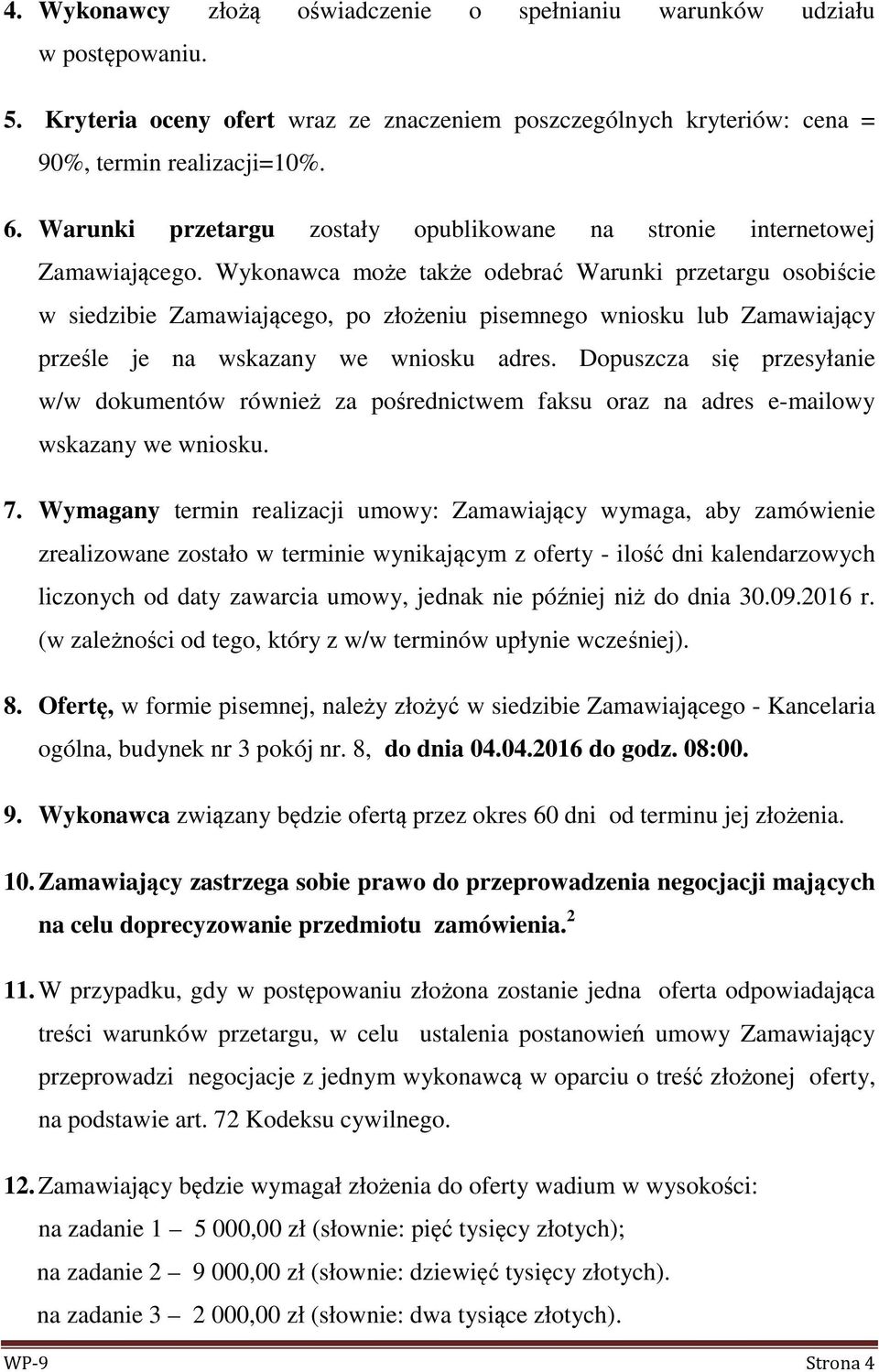 Wykonawca może także odebrać Warunki przetargu osobiście w siedzibie Zamawiającego, po złożeniu pisemnego wniosku lub Zamawiający prześle je na wskazany we wniosku adres.