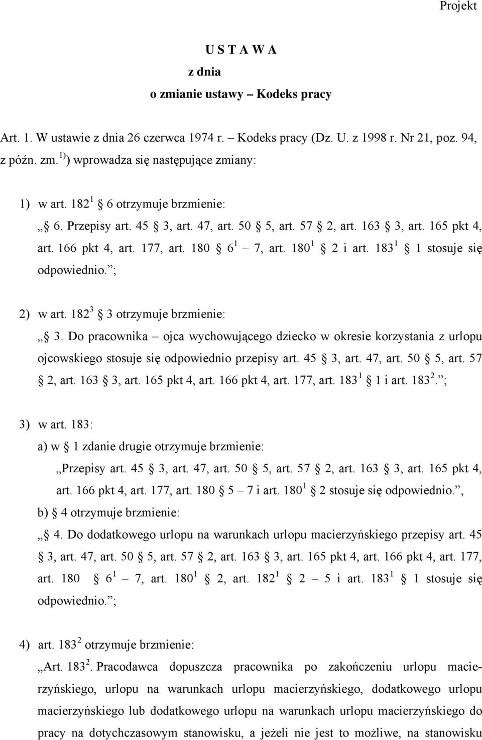 183 1 1 stosuje się odpowiednio. ; 2) w art. 182 3 3 otrzymuje brzmienie: 3. Do pracownika ojca wychowującego dziecko w okresie korzystania z urlopu ojcowskiego stosuje się odpowiednio przepisy art.