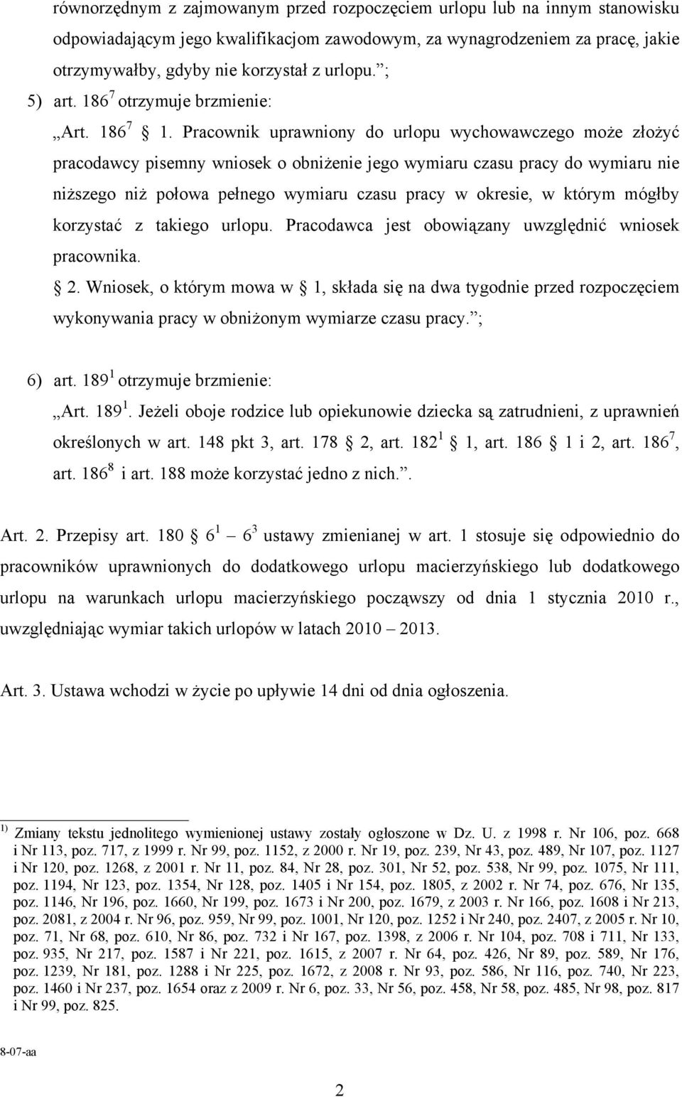 Pracownik uprawniony do urlopu wychowawczego może zożyć pracodawcy pisemny wniosek o obniżenie jego wymiaru czasu pracy do wymiaru nie niższego niż poowa penego wymiaru czasu pracy w okresie, w