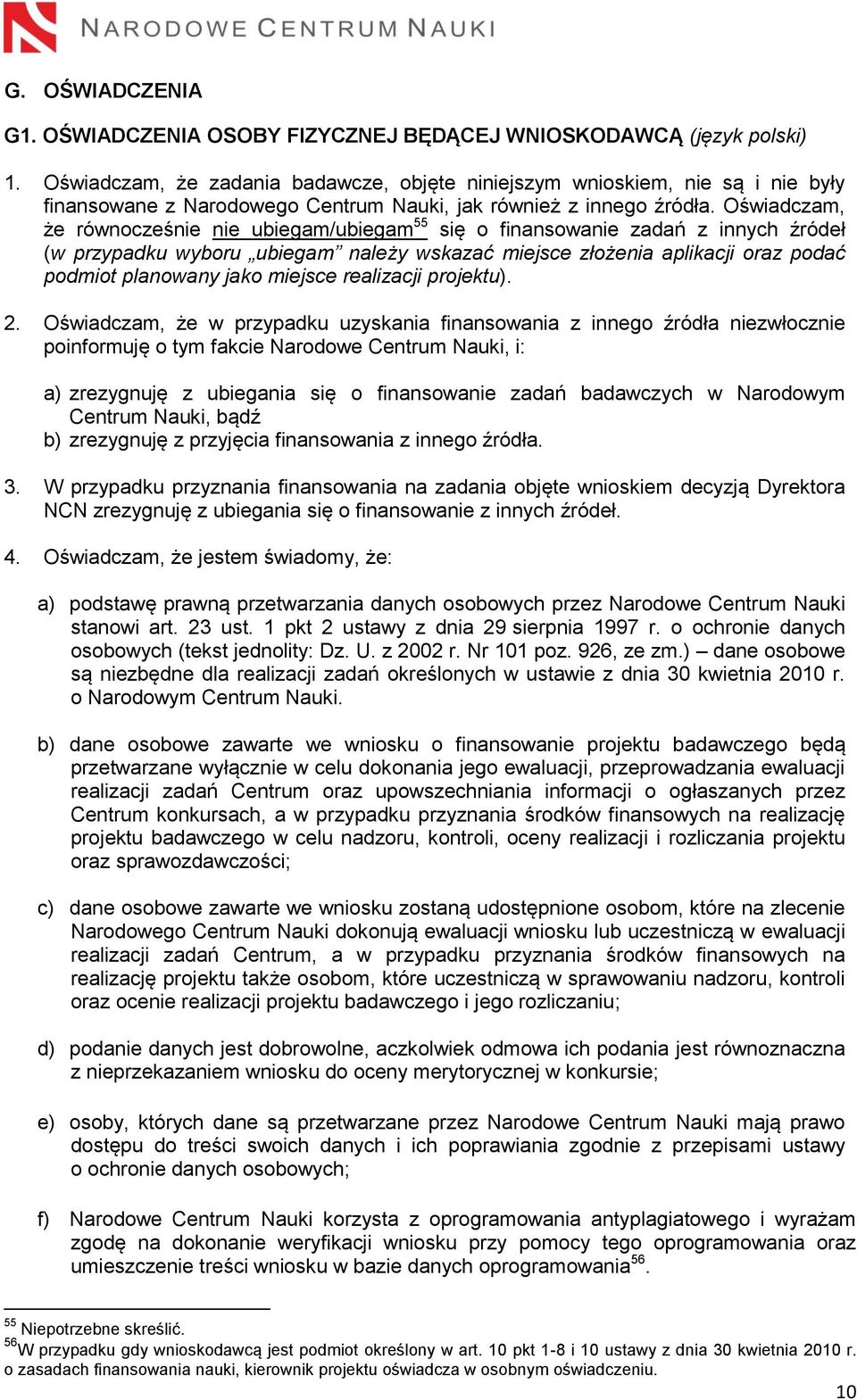 Oświadczam, że równocześnie nie ubiegam/ubiegam 55 się o finansowanie zadań z innych źródeł (w przypadku wyboru ubiegam należy wskazać miejsce złożenia aplikacji oraz podać podmiot planowany jako