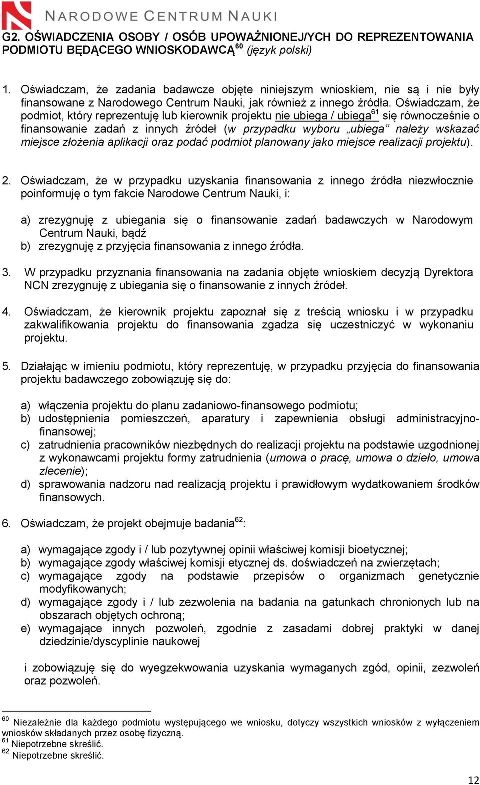 Oświadczam, że podmiot, który reprezentuję lub kierownik projektu nie ubiega / ubiega 61 się równocześnie o finansowanie zadań z innych źródeł (w przypadku wyboru ubiega należy wskazać miejsce