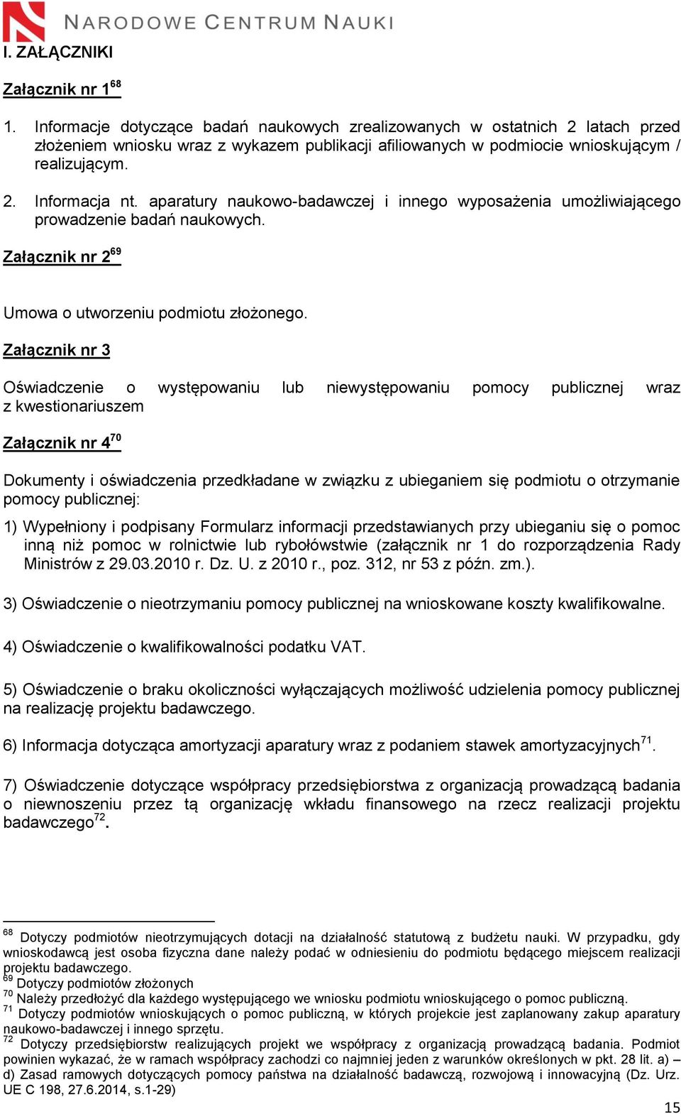aparatury naukowo-badawczej i innego wyposażenia umożliwiającego prowadzenie badań naukowych. Załącznik nr 2 69 Umowa o utworzeniu podmiotu złożonego.