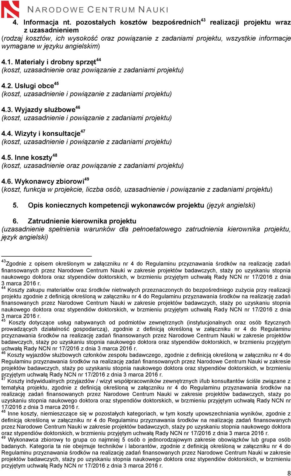 1. Materiały i drobny sprzęt 44 (koszt, uzasadnienie oraz powiązanie z zadaniami projektu) 4.2. Usługi obce 45 (koszt, uzasadnienie i powiązanie z zadaniami projektu) 4.3.