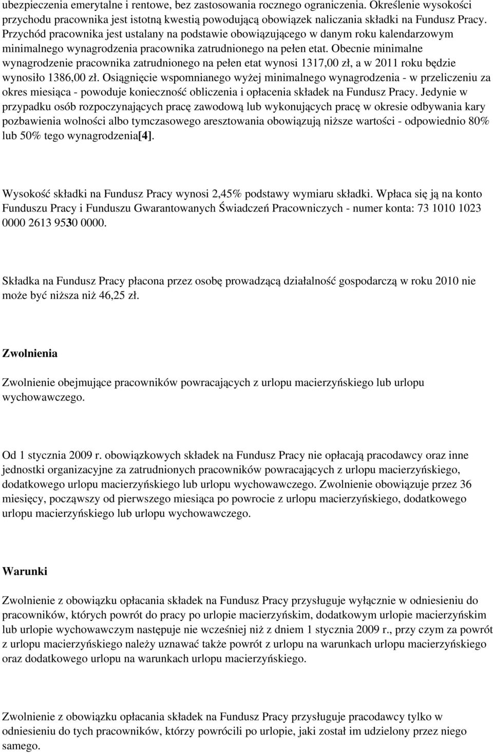 Obecnie minimalne wynagrodzenie pracownika zatrudnionego na pełen etat wynosi 1317,00 zł, a w 2011 roku będzie wynosiło 1386,00 zł.