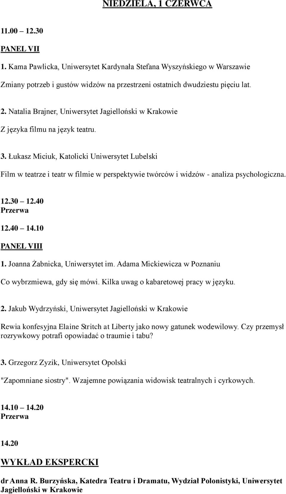 Łukasz Miciuk, Katolicki Uniwersytet Lubelski Film w teatrze i teatr w filmie w perspektywie twórców i widzów - analiza psychologiczna. 12.30 12.40 12.40 14.10 PANEL VIII 1.