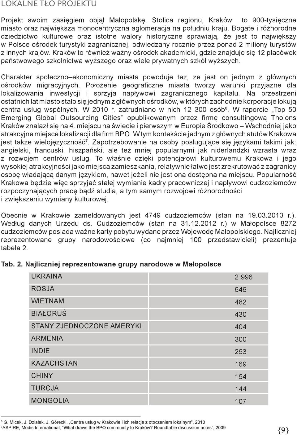 innych krajów. Kraków to również ważny ośrodek akademicki, gdzie znajduje się 12 placówek państwowego szkolnictwa wyższego oraz wiele prywatnych szkół wyższych.