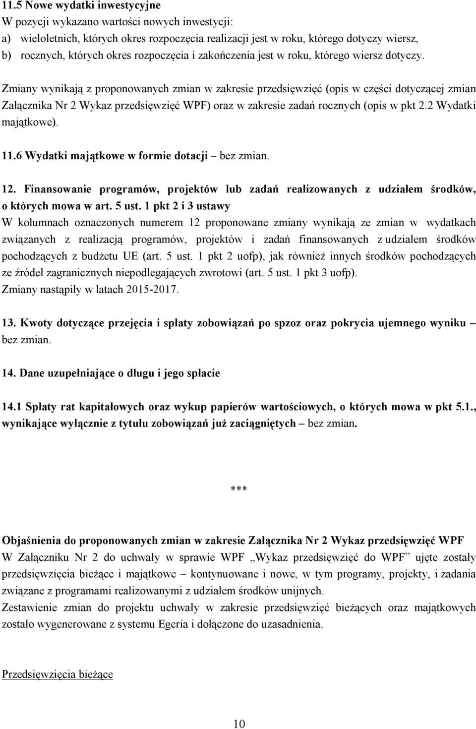 Zmiany wynikają z proponowanych zmian w zakresie przedsięwzięć (opis w części dotyczącej zmian Załącznika Nr 2 Wykaz przedsięwzięć WPF) oraz w zakresie zadań rocznych (opis w pkt 2.