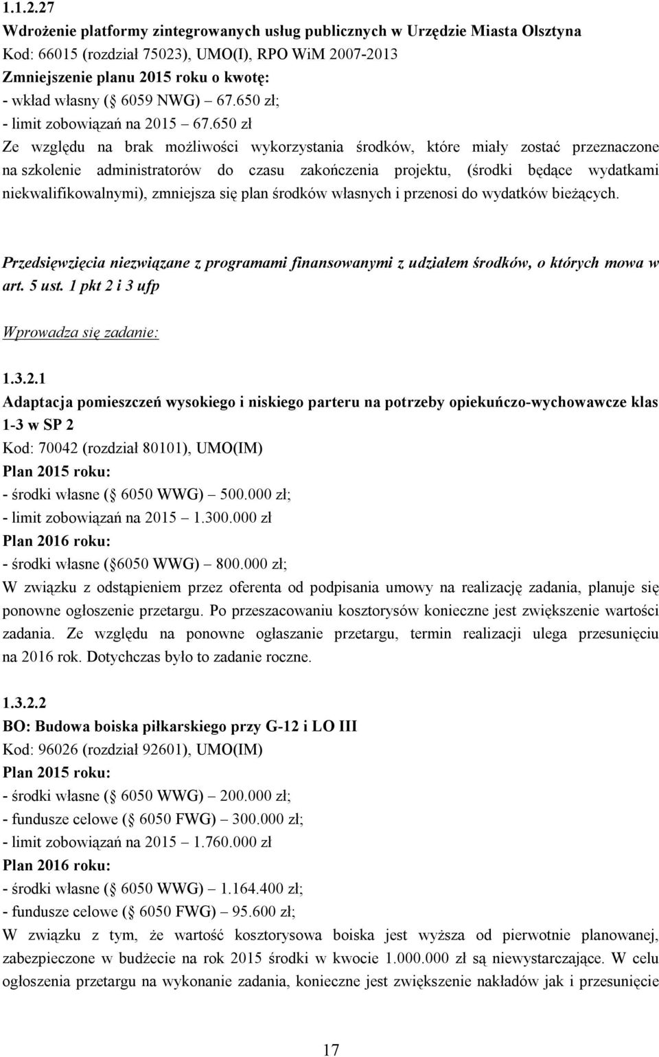 650 zł Ze względu na brak możliwości wykorzystania środków, które miały zostać przeznaczone na szkolenie administratorów do czasu zakończenia projektu, (środki będące wydatkami niekwalifikowalnymi),