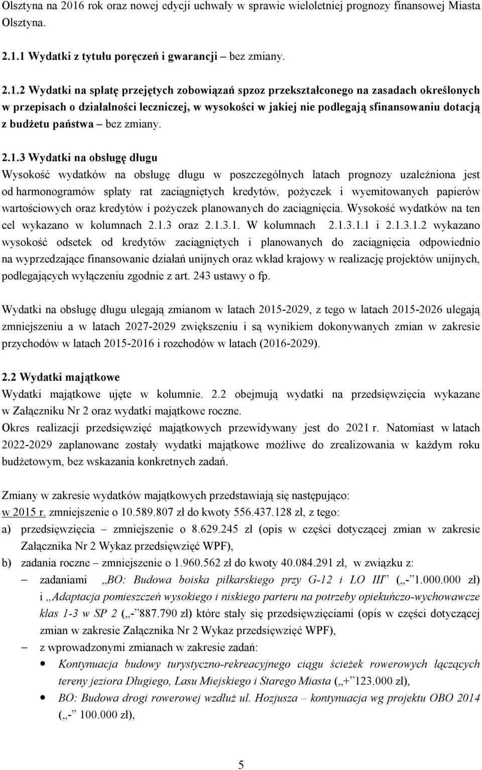 1 Wydatki z tytułu poręczeń i gwarancji bez zmiany. 2.1.2 Wydatki na spłatę przejętych zobowiązań spzoz przekształconego na zasadach określonych w przepisach o działalności leczniczej, w wysokości w