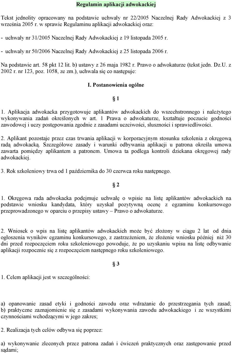 Na podstawie art. 58 pkt 12 lit. b) ustawy z 26 maja 1982 r. Prawo o adwokaturze (tekst jedn. Dz.U. z 2002 r. nr 123, poz. 1058, ze zm.), uchwala się co następuje: I. Postanowienia ogólne 1 1.