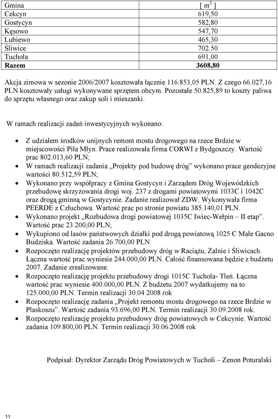 W ramach realizacji zadań inwestycyjnych wykonano: Z udziałem środków unijnych remont mostu drogowego na rzece Brdzie w miejscowości Piła Młyn. Prace realizowała firma CORWI z Bydgoszczy.