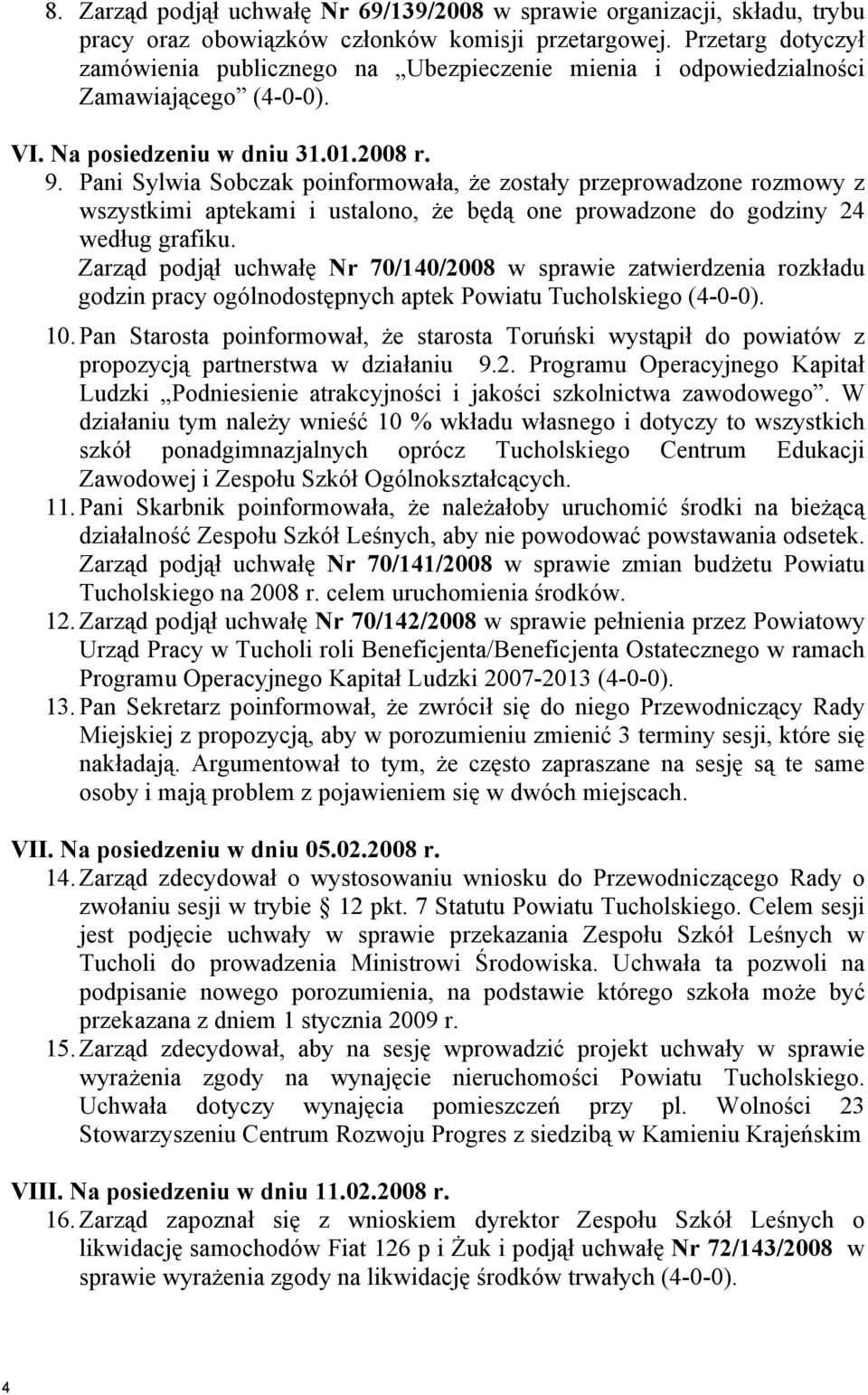 Pani Sylwia Sobczak poinformowała, że zostały przeprowadzone rozmowy z wszystkimi aptekami i ustalono, że będą one prowadzone do godziny 24 według grafiku.