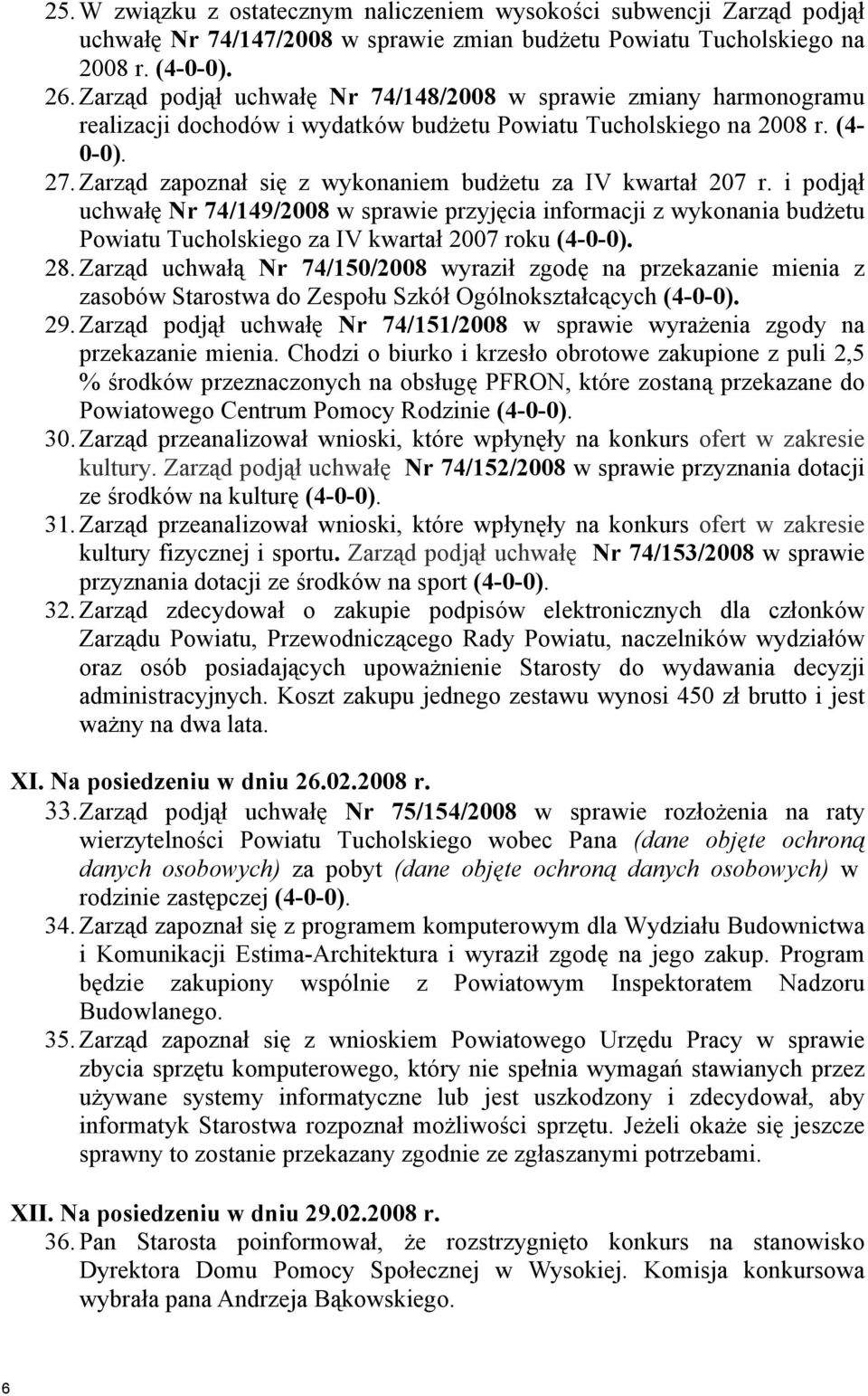 Zarząd zapoznał się z wykonaniem budżetu za IV kwartał 207 r. i podjął uchwałę Nr 74/149/2008 w sprawie przyjęcia informacji z wykonania budżetu Powiatu Tucholskiego za IV kwartał 2007 roku (4-0-0).