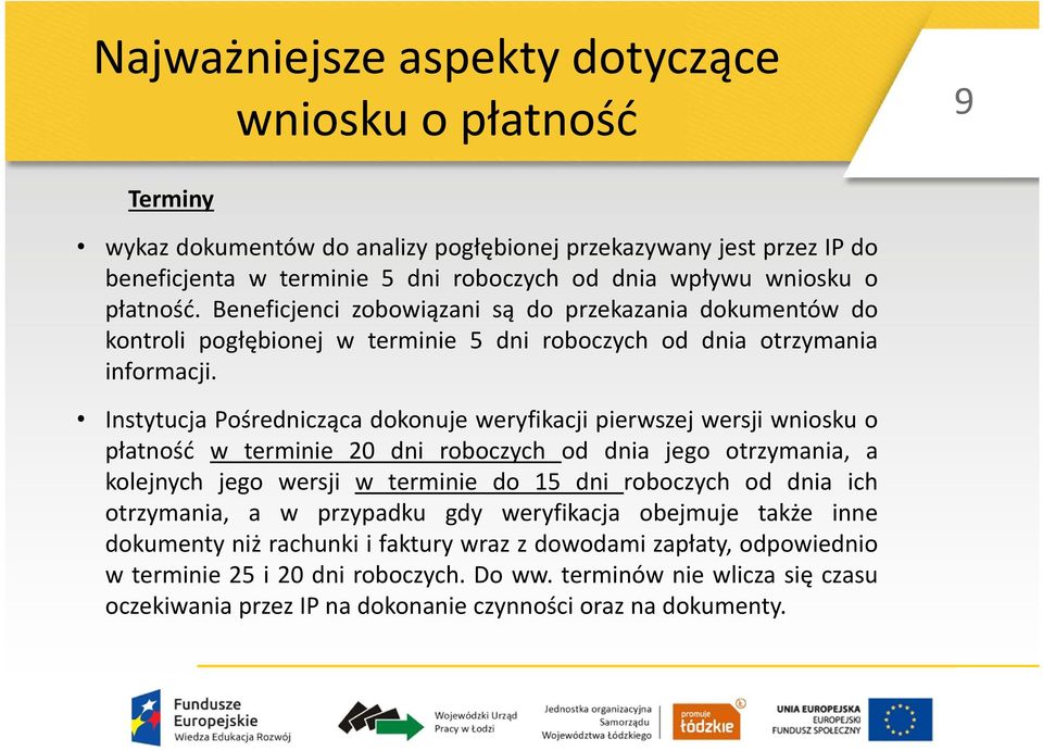 Instytucja Pośrednicząca dokonuje weryfikacji pierwszej wersji wniosku o płatność w terminie 20 dni roboczych od dnia jego otrzymania, a kolejnych jego wersji w terminie do 15 dni roboczych od dnia