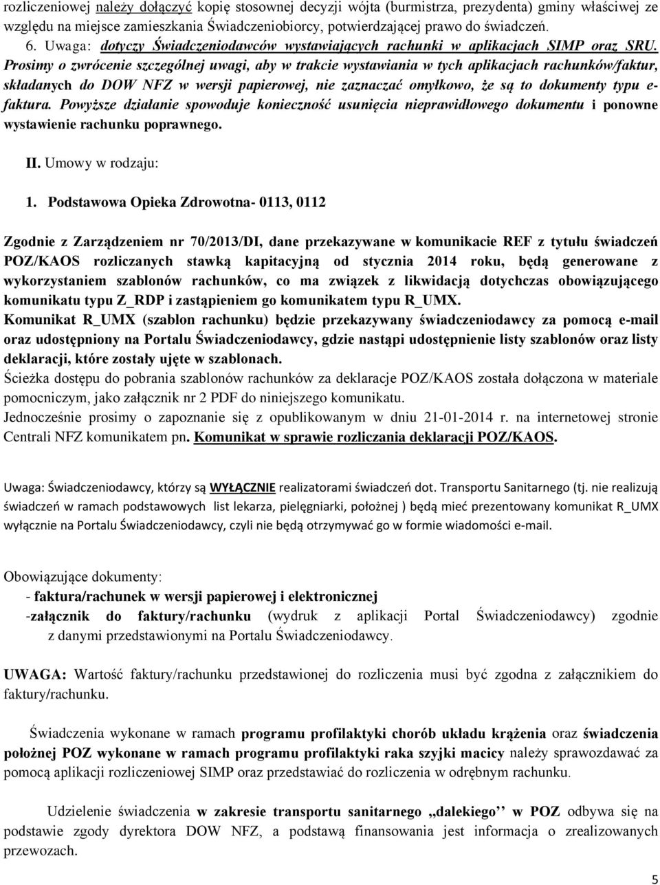 Prosimy o zwrócenie szczególnej uwagi, aby w trakcie wystawiania w tych aplikacjach rachunków/faktur, składanych do DOW NFZ w wersji papierowej, nie zaznaczać omyłkowo, że są to dokumenty typu e-