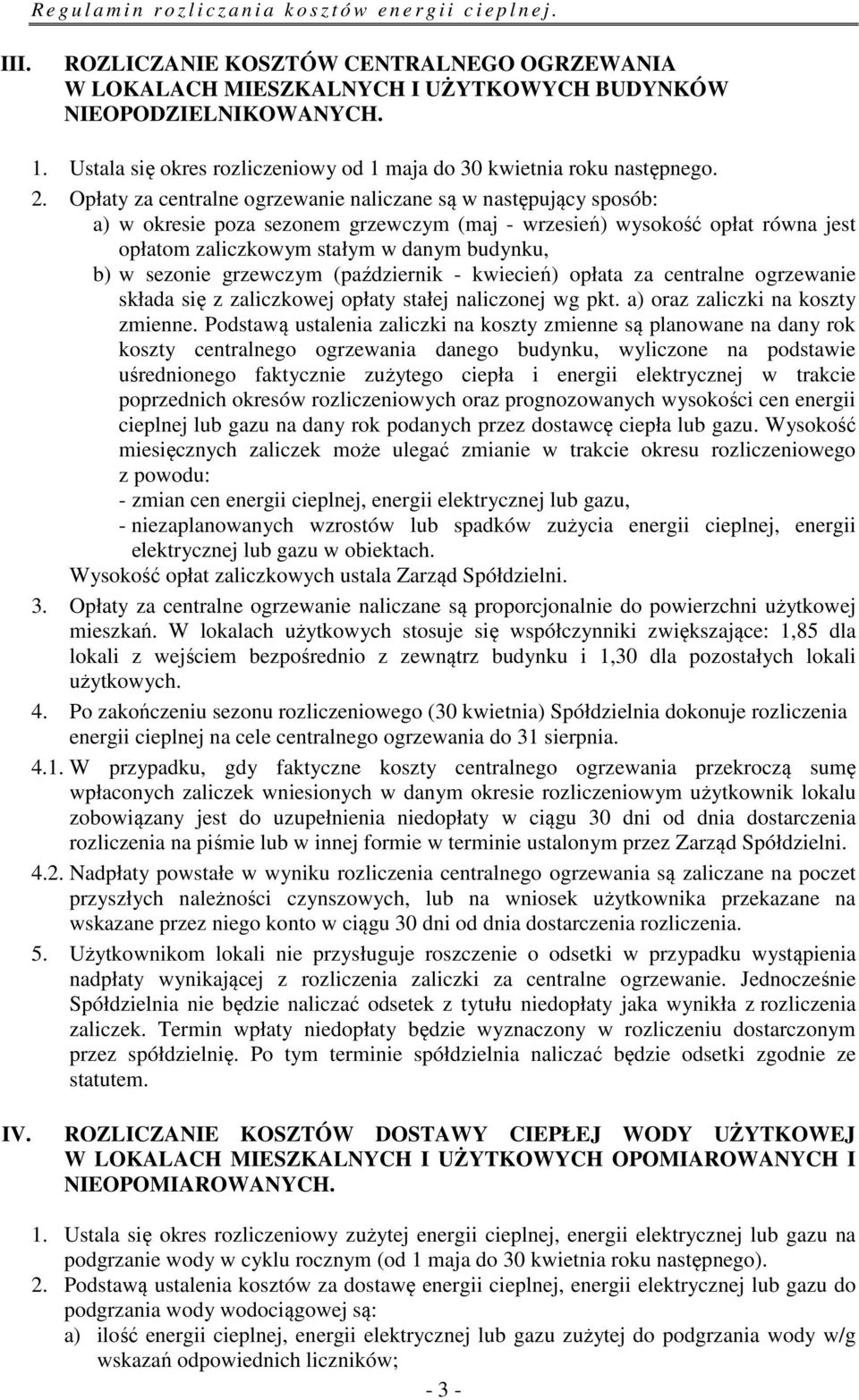 sezonie grzewczym (październik - kwiecień) opłata za centralne ogrzewanie składa się z zaliczkowej opłaty stałej naliczonej wg pkt. a) oraz zaliczki na koszty zmienne.