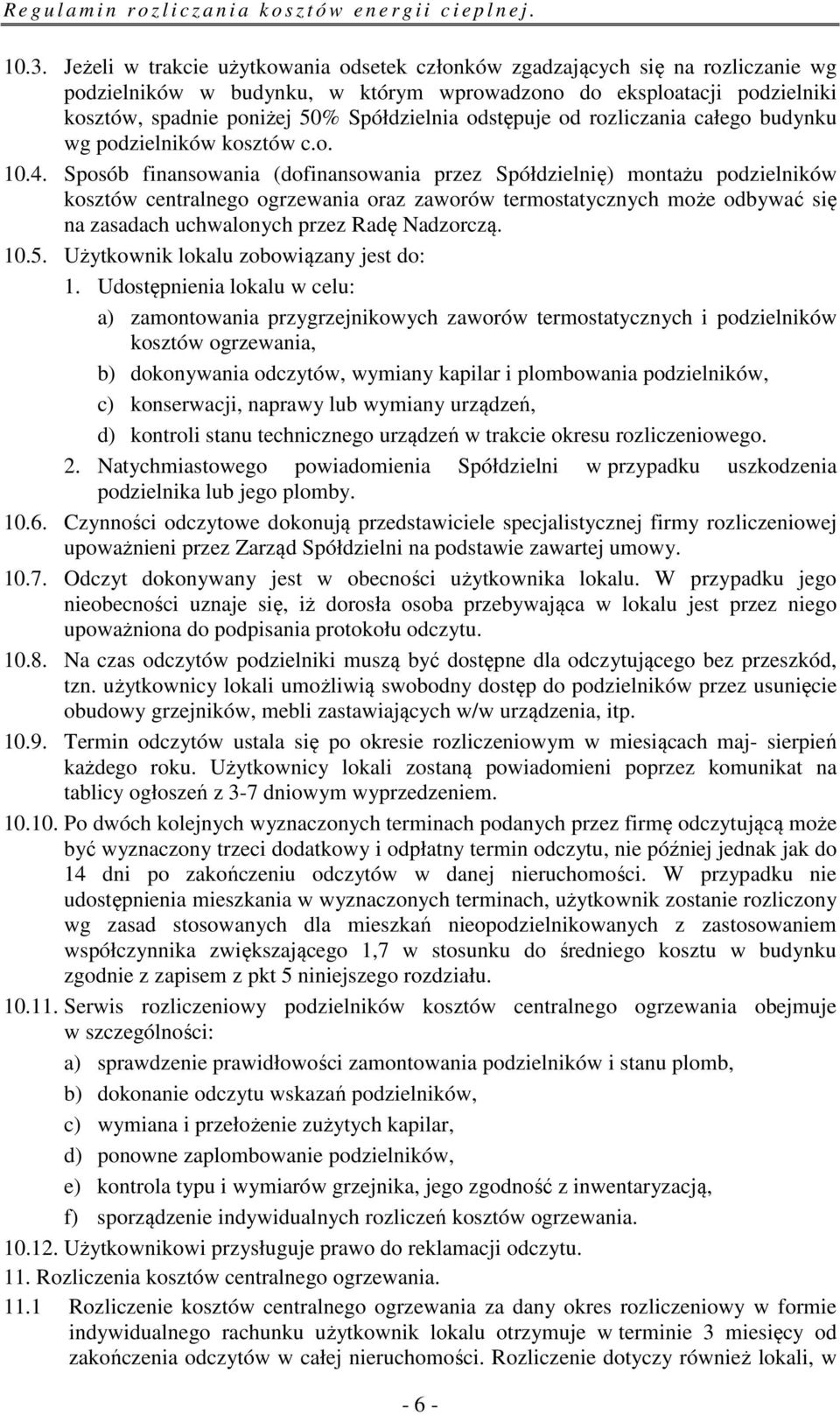 Sposób finansowania (dofinansowania przez Spółdzielnię) montażu podzielników kosztów centralnego ogrzewania oraz zaworów termostatycznych może odbywać się na zasadach uchwalonych przez Radę Nadzorczą.