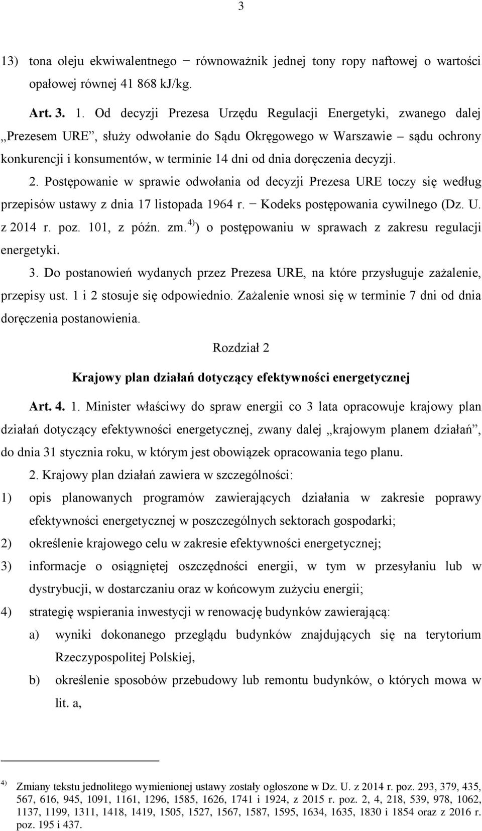 Postępowanie w sprawie odwołania od decyzji Prezesa URE toczy się według przepisów ustawy z dnia 17 listopada 1964 r. Kodeks postępowania cywilnego (Dz. U. z 2014 r. poz. 101, z późn. zm.