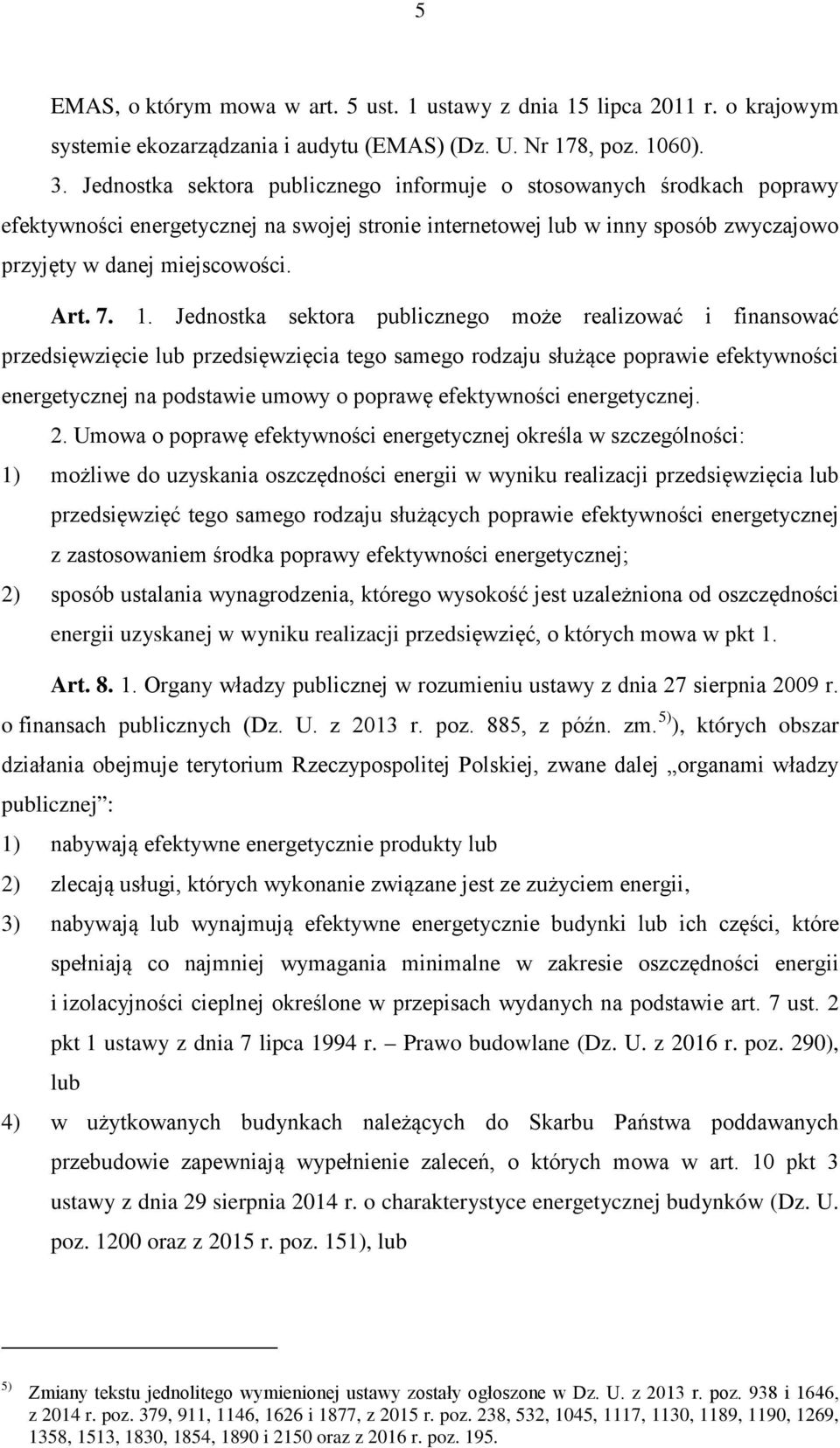 Jednostka sektora publicznego może realizować i finansować przedsięwzięcie lub przedsięwzięcia tego samego rodzaju służące poprawie efektywności energetycznej na podstawie umowy o poprawę