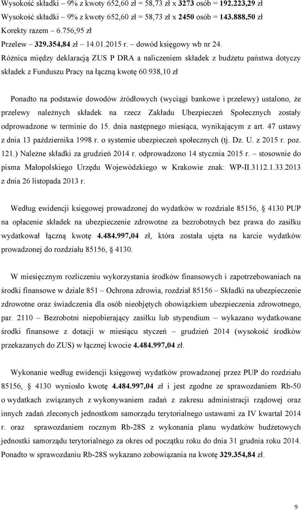938,10 zł Ponadto na podstawie dowodów źródłowych (wyciągi bankowe i przelewy) ustalono, że przelewy należnych składek na rzecz Zakładu Ubezpieczeń Społecznych zostały odprowadzone w terminie do 15.