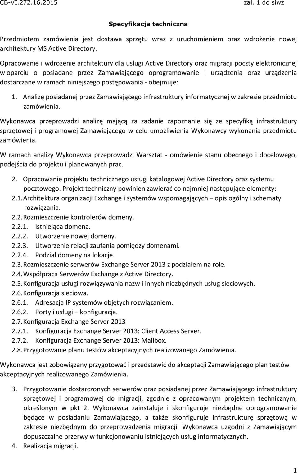 w ramach niniejszego postępowania - obejmuje: 1. Analizę posiadanej przez Zamawiającego infrastruktury informatycznej w zakresie przedmiotu zamówienia.