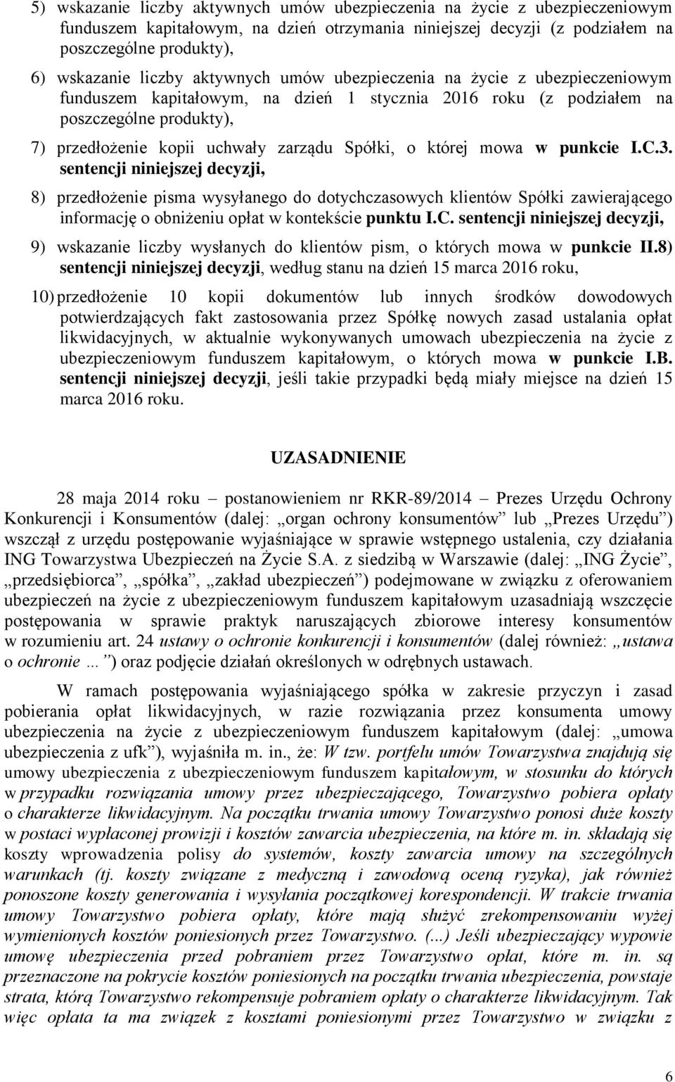 której mowa w punkcie I.C.3. sentencji niniejszej decyzji, 8) przedłożenie pisma wysyłanego do dotychczasowych klientów Spółki zawierającego informację o obniżeniu opłat w kontekście punktu I.C. sentencji niniejszej decyzji, 9) wskazanie liczby wysłanych do klientów pism, o których mowa w punkcie II.