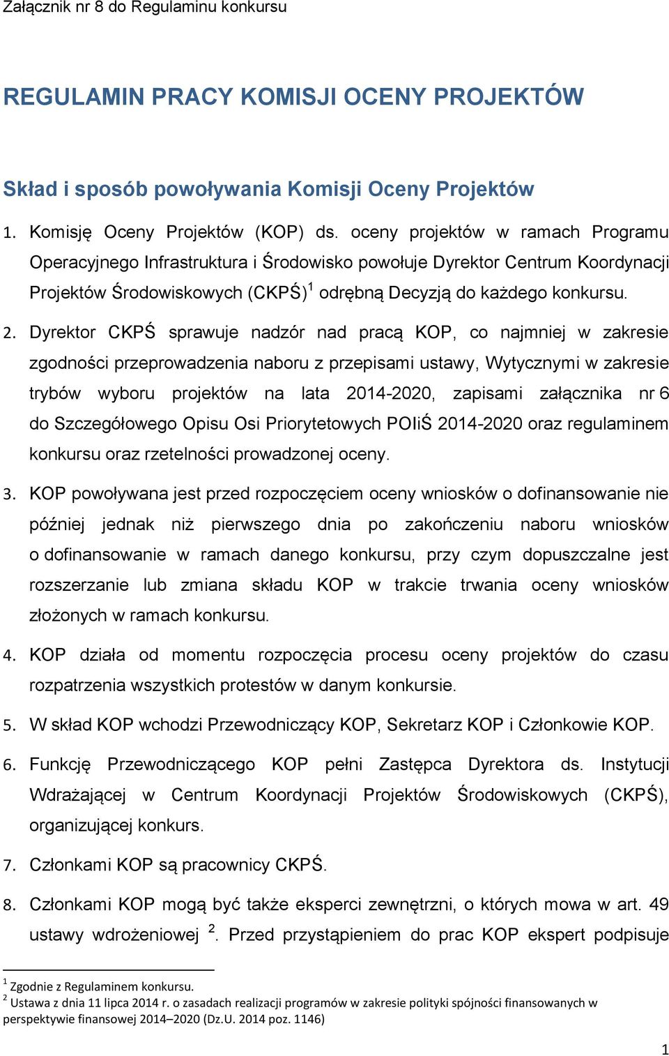 Dyrektor CKPŚ sprawuje nadzór nad pracą KOP, co najmniej w zakresie zgodności przeprowadzenia naboru z przepisami ustawy, Wytycznymi w zakresie trybów wyboru projektów na lata 2014-2020, zapisami