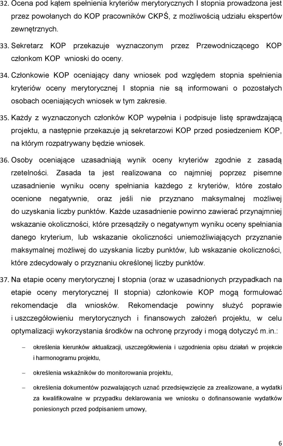 Członkowie KOP oceniający dany wniosek pod względem stopnia spełnienia kryteriów oceny merytorycznej I stopnia nie są informowani o pozostałych osobach oceniających wniosek w tym zakresie. 35.