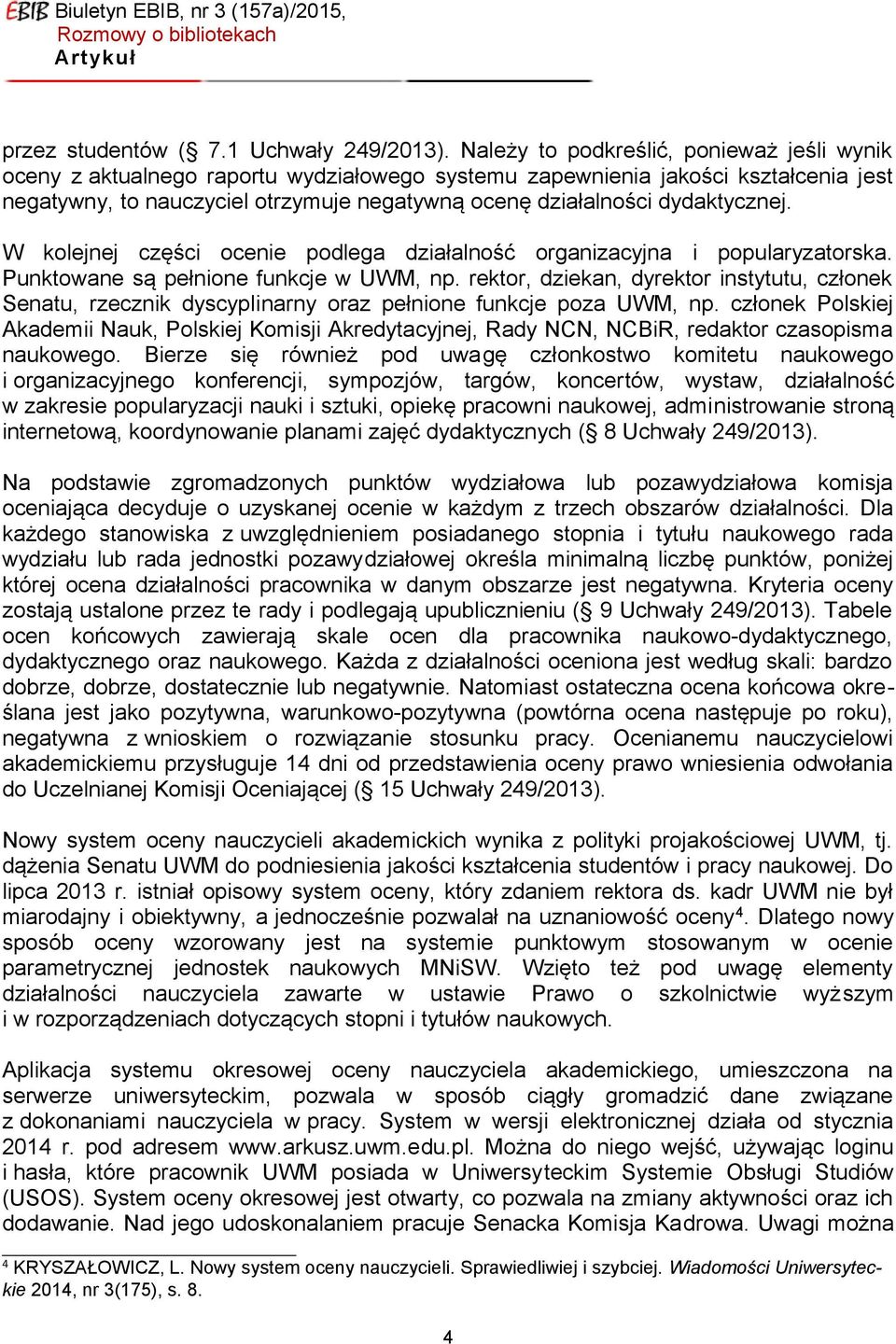 dydaktycznej. W kolejnej części ocenie podlega działalność organizacyjna i popularyzatorska. Punktowane są pełnione funkcje w UWM, np.