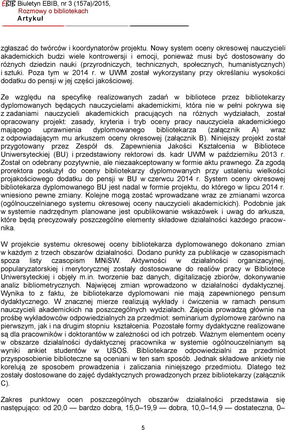 humanistycznych) i sztuki. Poza tym w 2014 r. w UWM został wykorzystany przy określaniu wysokości dodatku do pensji w jej części jakościowej.