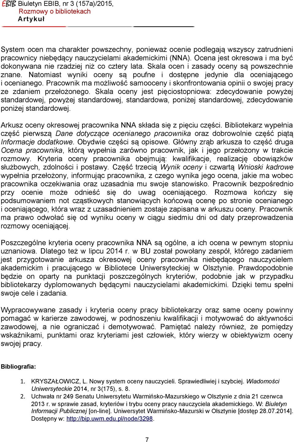 Natomiast wyniki oceny są poufne i dostępne jedynie dla oceniającego i ocenianego. Pracownik ma możliwość samooceny i skonfrontowania opinii o swojej pracy ze zdaniem przełożonego.
